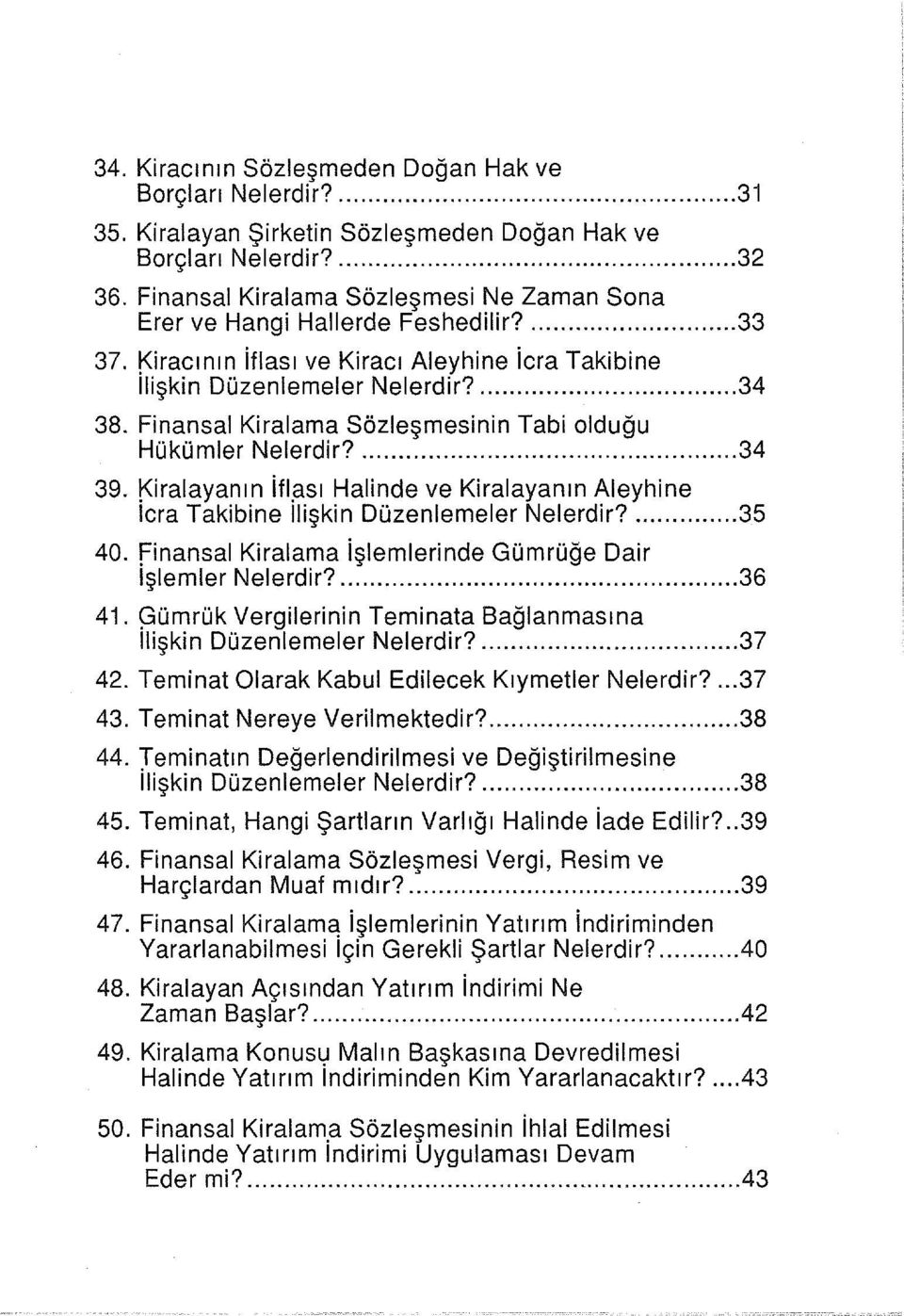 Finansal Kiralama Sözleşmesinin Tabi olduğu Hükümler Nelerdir?... 34 39. Kiralayanın itl.ası Halinde ve Kiralayanın Aleyhine Ic ra Takibine Ilişkin Düzenlemeler Nelerdir?... 35 40.