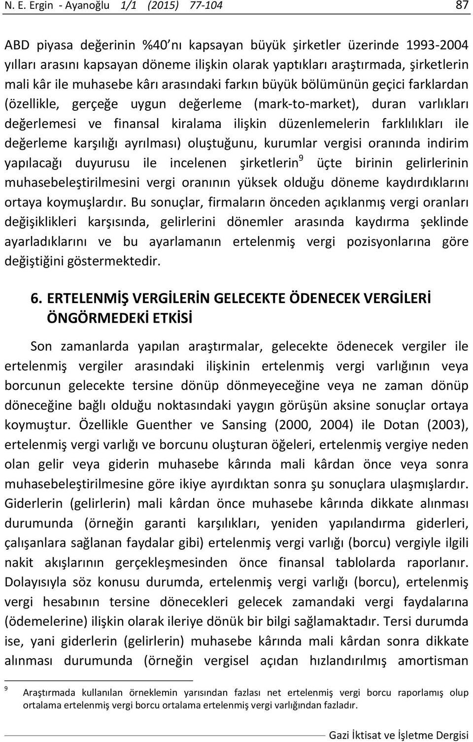 düzenlemelerin farklılıkları ile değerleme karşılığı ayrılması) oluştuğunu, kurumlar vergisi oranında indirim yapılacağı duyurusu ile incelenen şirketlerin 9 üçte birinin gelirlerinin