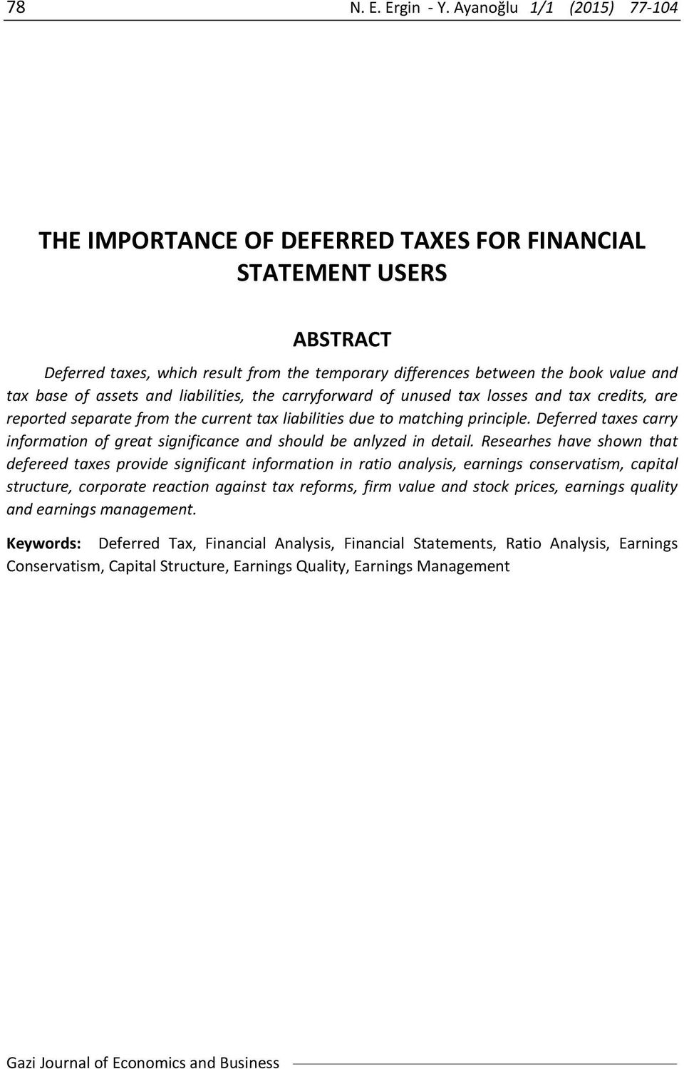 assets and liabilities, the carryforward of unused tax losses and tax credits, are reported separate from the current tax liabilities due to matching principle.