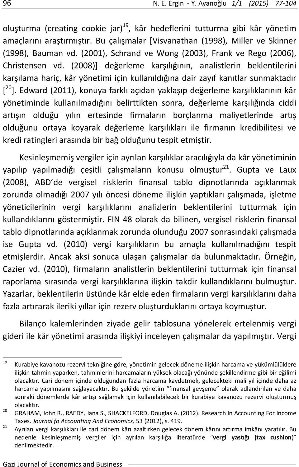 (2008)] değerleme karşılığının, analistlerin beklentilerini karşılama hariç, kâr yönetimi için kullanıldığına dair zayıf kanıtlar sunmaktadır [ 20 ].