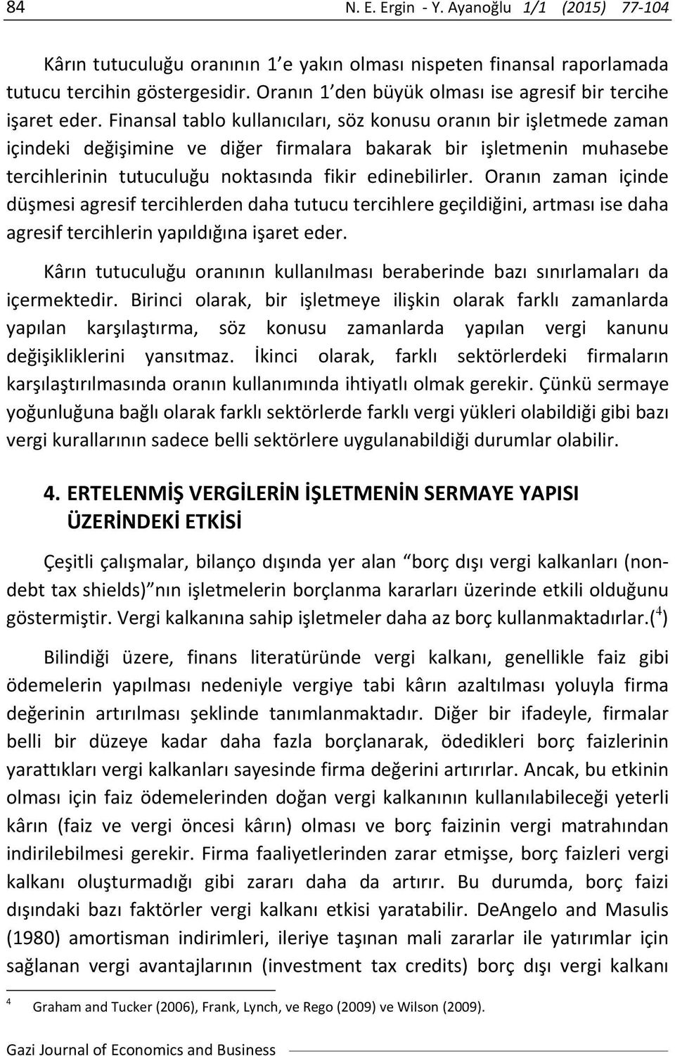 Finansal tablo kullanıcıları, söz konusu oranın bir işletmede zaman içindeki değişimine ve diğer firmalara bakarak bir işletmenin muhasebe tercihlerinin tutuculuğu noktasında fikir edinebilirler.