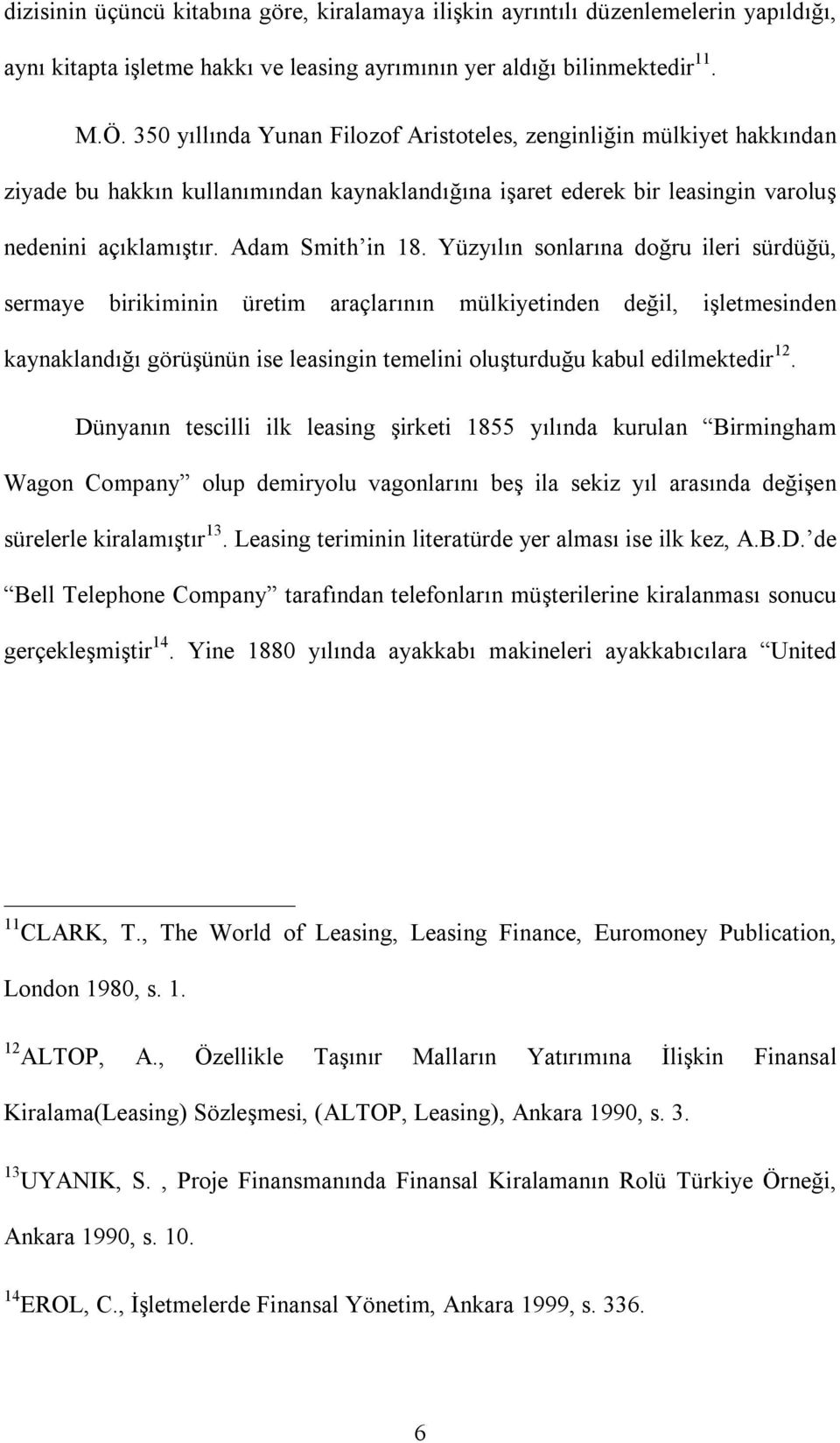 Yüzyılın sonlarına doğru ileri sürdüğü, sermaye birikiminin üretim araçlarının mülkiyetinden değil, işletmesinden kaynaklandığı görüşünün ise leasingin temelini oluşturduğu kabul edilmektedir 12.