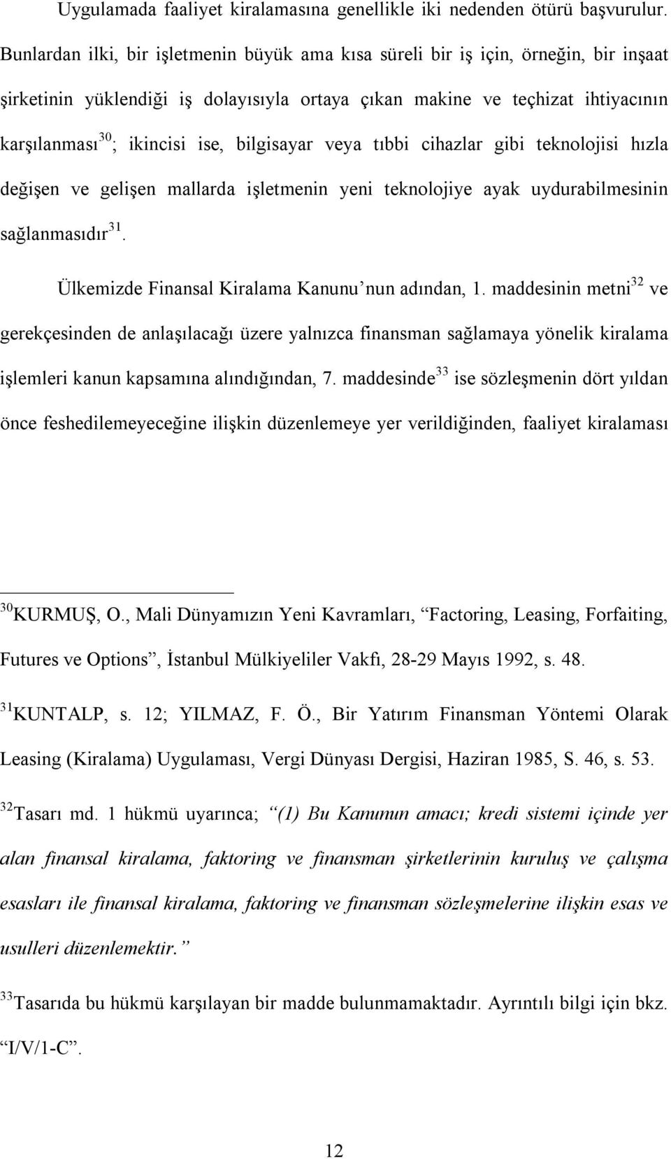 bilgisayar veya tıbbi cihazlar gibi teknolojisi hızla değişen ve gelişen mallarda işletmenin yeni teknolojiye ayak uydurabilmesinin sağlanmasıdır 31. Ülkemizde Finansal Kiralama Kanunu nun adından, 1.