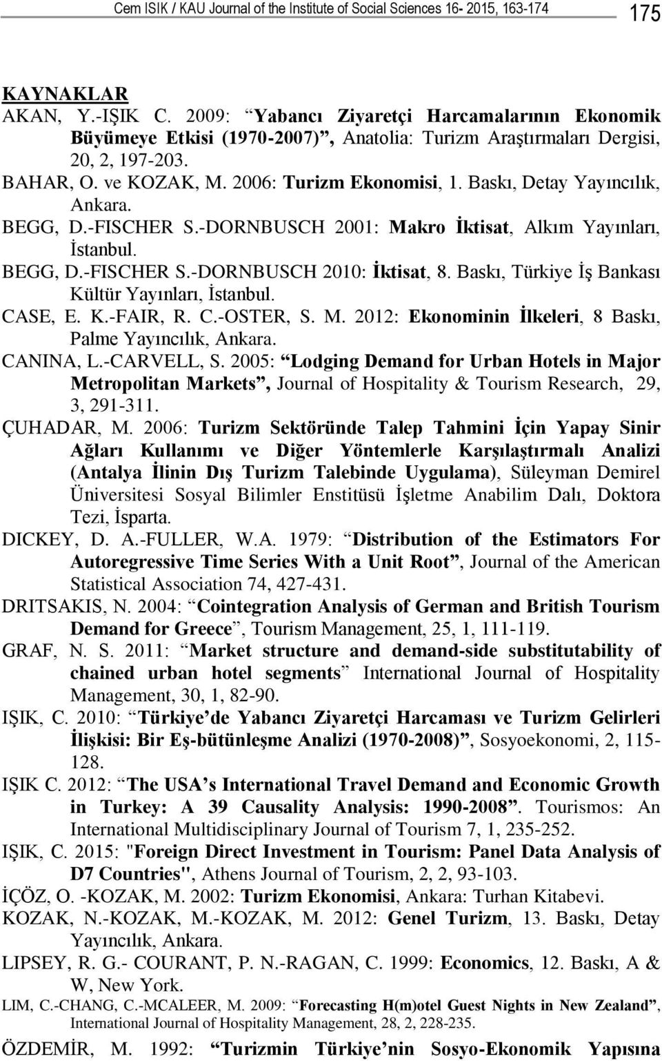 Baskı, Detay Yayıncılık, Ankara. BEGG, D.-FISCHER S.-DORNBUSCH 2001: Makro İktisat, Alkım Yayınları, İstanbul. BEGG, D.-FISCHER S.-DORNBUSCH 2010: İktisat, 8.