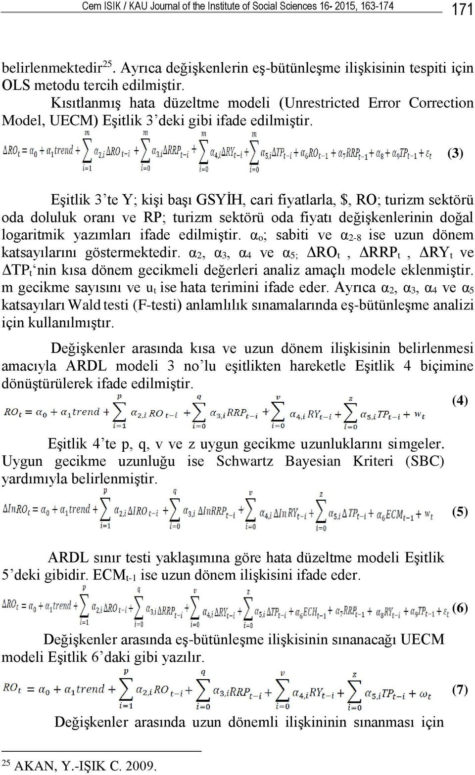 (3) Eşitlik 3 te Y; kişi başı GSYİH, cari fiyatlarla, $, RO; turizm sektörü oda doluluk oranı ve RP; turizm sektörü oda fiyatı değişkenlerinin doğal logaritmik yazımları ifade edilmiştir.