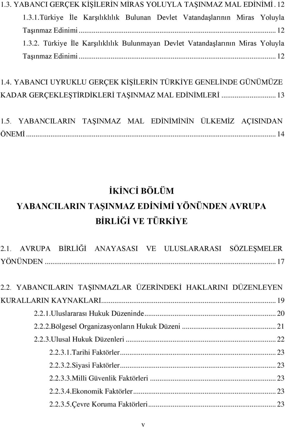 .. 14 İKİNCİ BÖLÜM YABANCILARIN TAŞINMAZ EDİNİMİ YÖNÜNDEN AVRUPA BİRLİĞİ VE TÜRKİYE 2.1. AVRUPA BİRLİĞİ ANAYASASI VE ULUSLARARASI SÖZLEŞMELER YÖNÜNDEN... 17 2.2. YABANCILARIN TAŞINMAZLAR ÜZERİNDEKİ HAKLARINI DÜZENLEYEN KURALLARIN KAYNAKLARI.