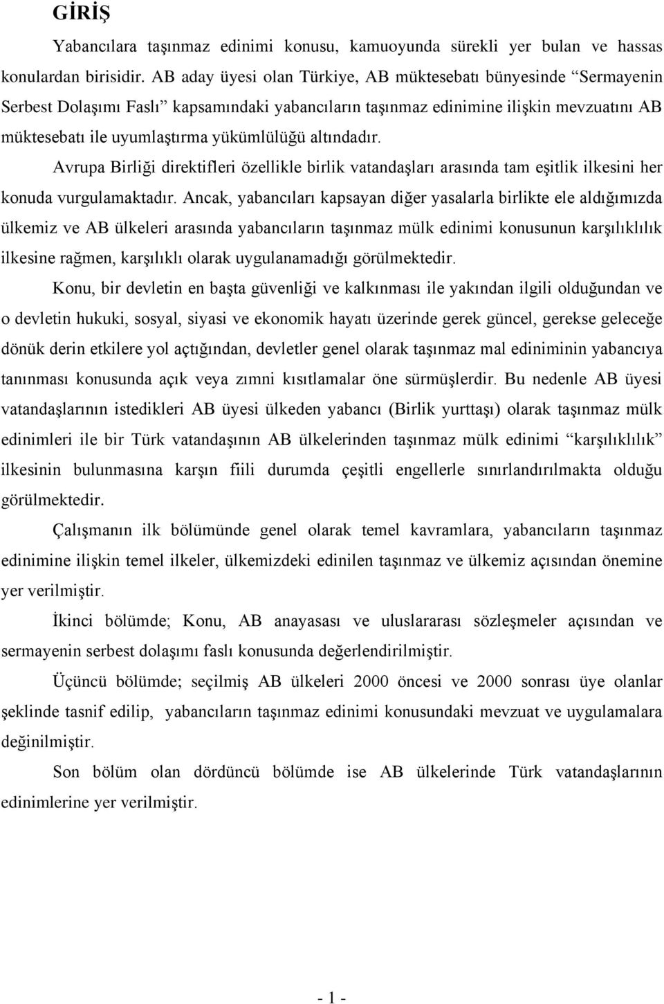 altındadır. Avrupa Birliği direktifleri özellikle birlik vatandaşları arasında tam eşitlik ilkesini her konuda vurgulamaktadır.