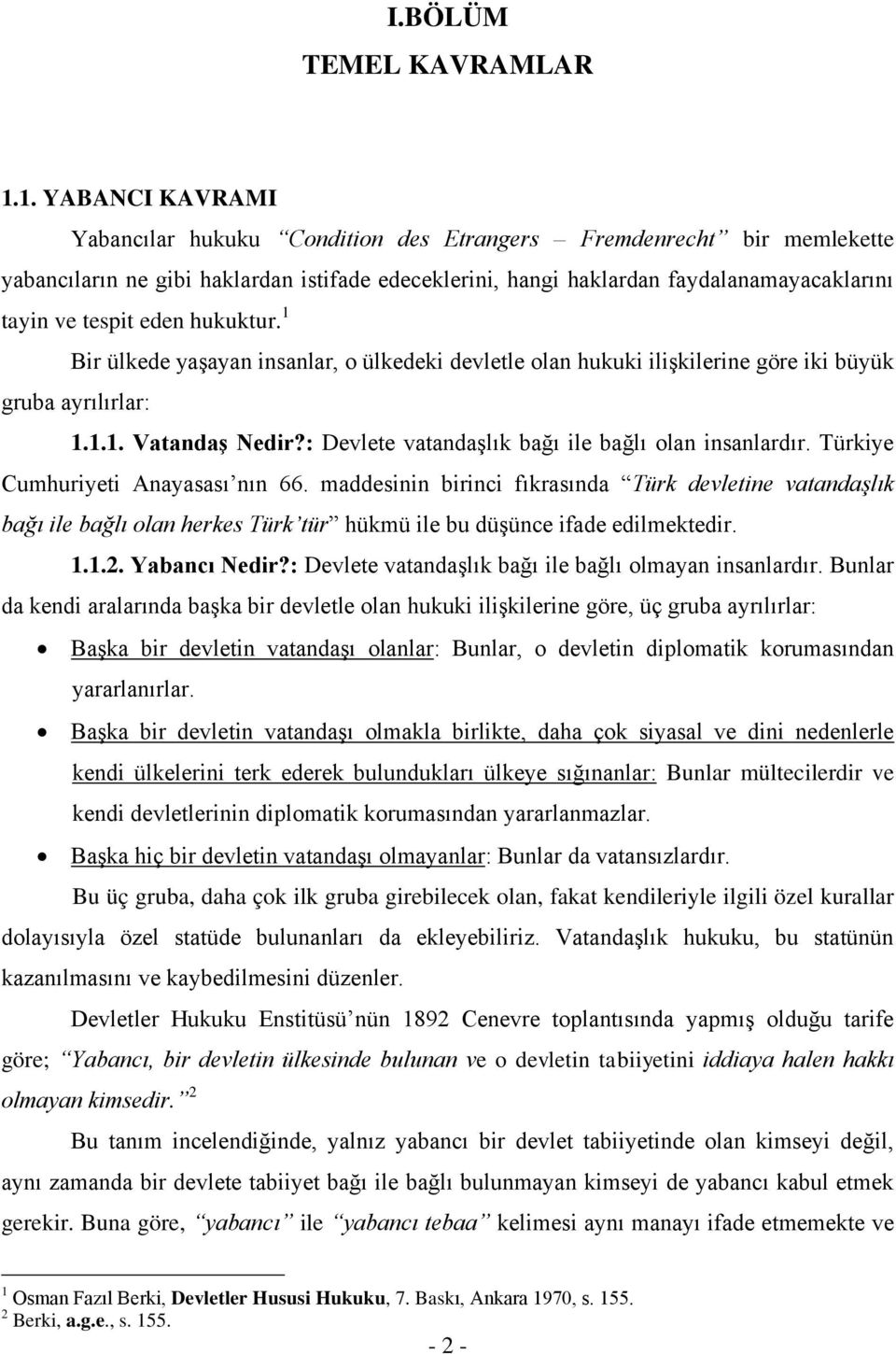 eden hukuktur. 1 Bir ülkede yaşayan insanlar, o ülkedeki devletle olan hukuki ilişkilerine göre iki büyük gruba ayrılırlar: 1.1.1. Vatandaş Nedir?: Devlete vatandaşlık bağı ile bağlı olan insanlardır.