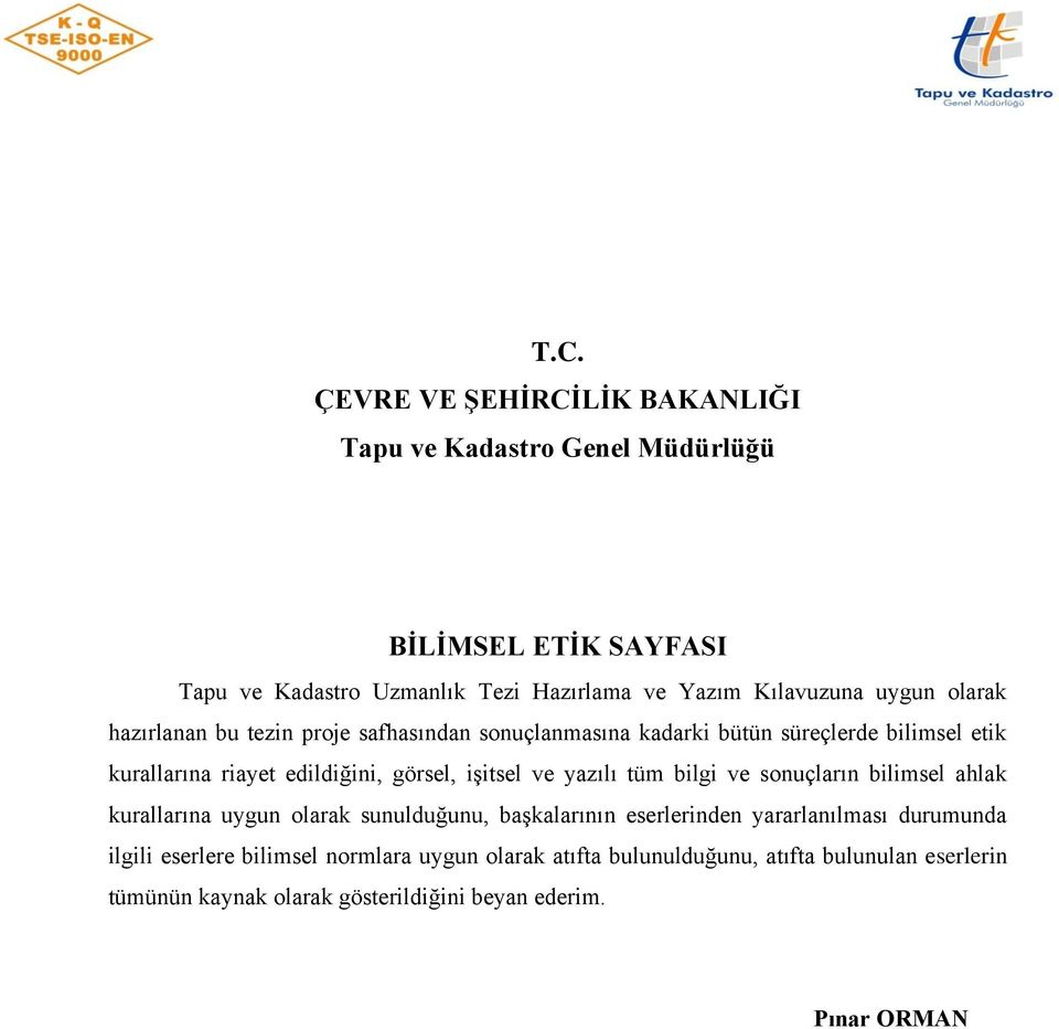 görsel, işitsel ve yazılı tüm bilgi ve sonuçların bilimsel ahlak kurallarına uygun olarak sunulduğunu, başkalarının eserlerinden yararlanılması