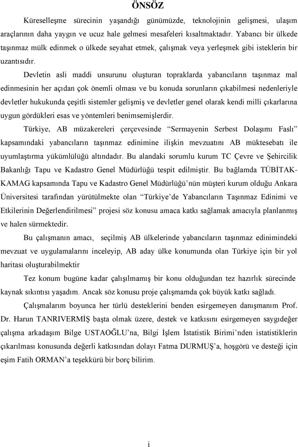 Devletin asli maddi unsurunu oluşturan topraklarda yabancıların taşınmaz mal edinmesinin her açıdan çok önemli olması ve bu konuda sorunların çıkabilmesi nedenleriyle devletler hukukunda çeşitli