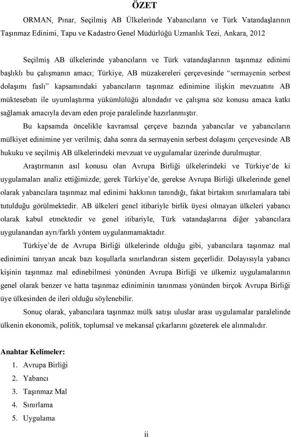 mevzuatını AB müktesebatı ile uyumlaştırma yükümlülüğü altındadır ve çalışma söz konusu amaca katkı sağlamak amacıyla devam eden proje paralelinde hazırlanmıştır.