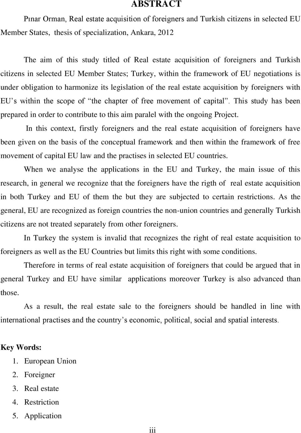 acquisition by foreigners with EU s within the scope of the chapter of free movement of capital. This study has been prepared in order to contribute to this aim paralel with the ongoing Project.