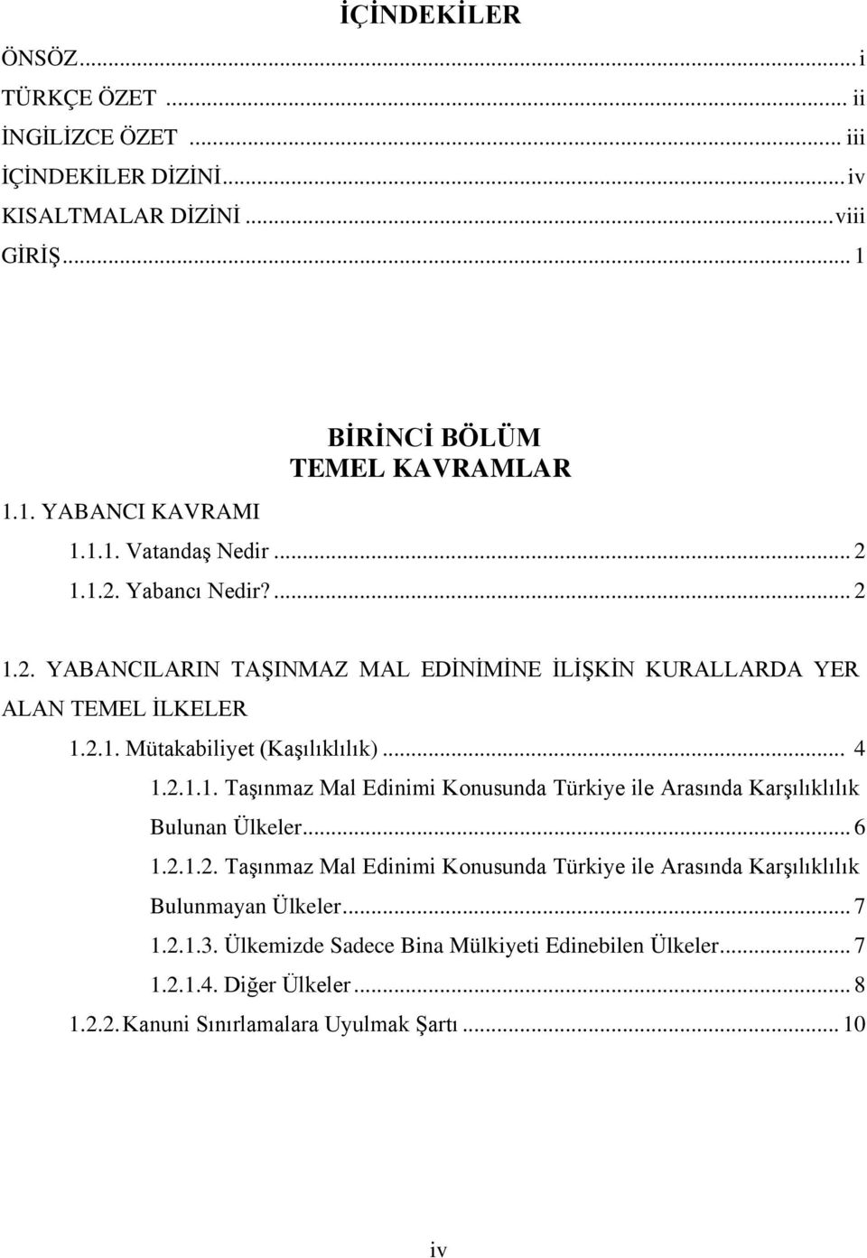 2.1. Mütakabiliyet (Kaşılıklılık)... 4 1.2.1.1. Taşınmaz Mal Edinimi Konusunda Türkiye ile Arasında Karşılıklılık Bulunan Ülkeler... 6 1.2.1.2. Taşınmaz Mal Edinimi Konusunda Türkiye ile Arasında Karşılıklılık Bulunmayan Ülkeler.