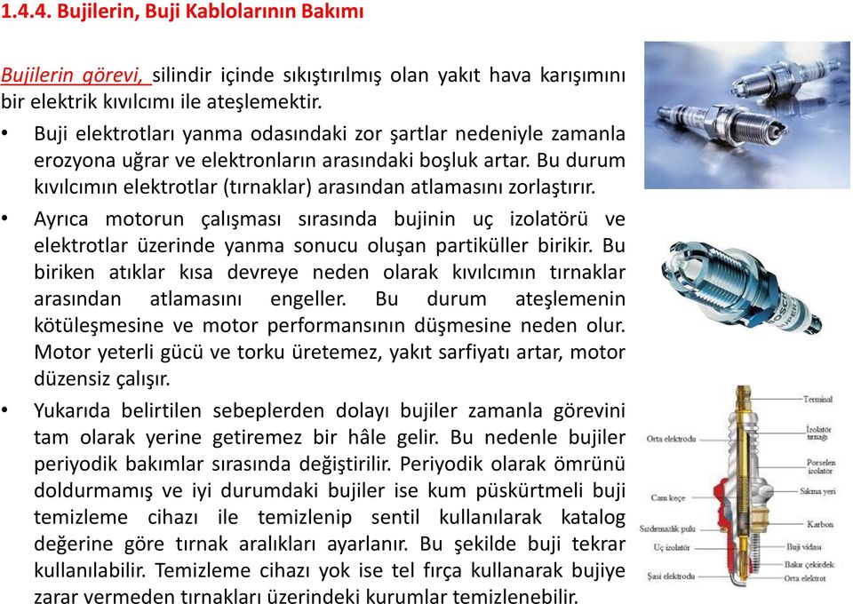 Ayrıca motorun çalışması sırasında bujinin uç izolatörü ve elektrotlar üzerinde yanma sonucu oluşan partiküller birikir.