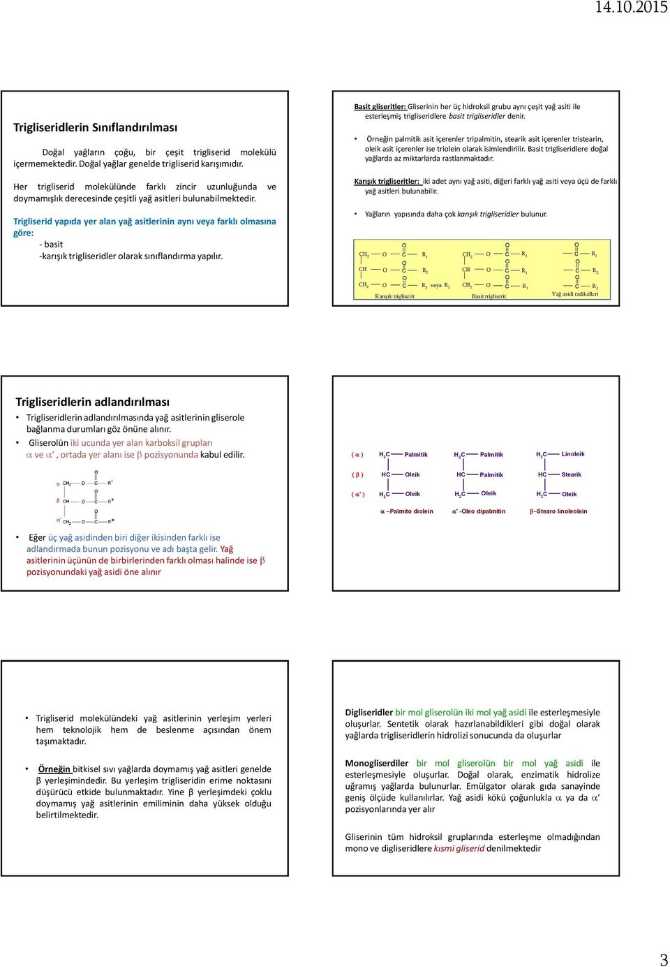Trigliserid yapıda yer alan yağ asitlerinin aynı veya farklı olmasına göre: - basit -karışık trigliseridler olarak sınıflandırma yapılır.