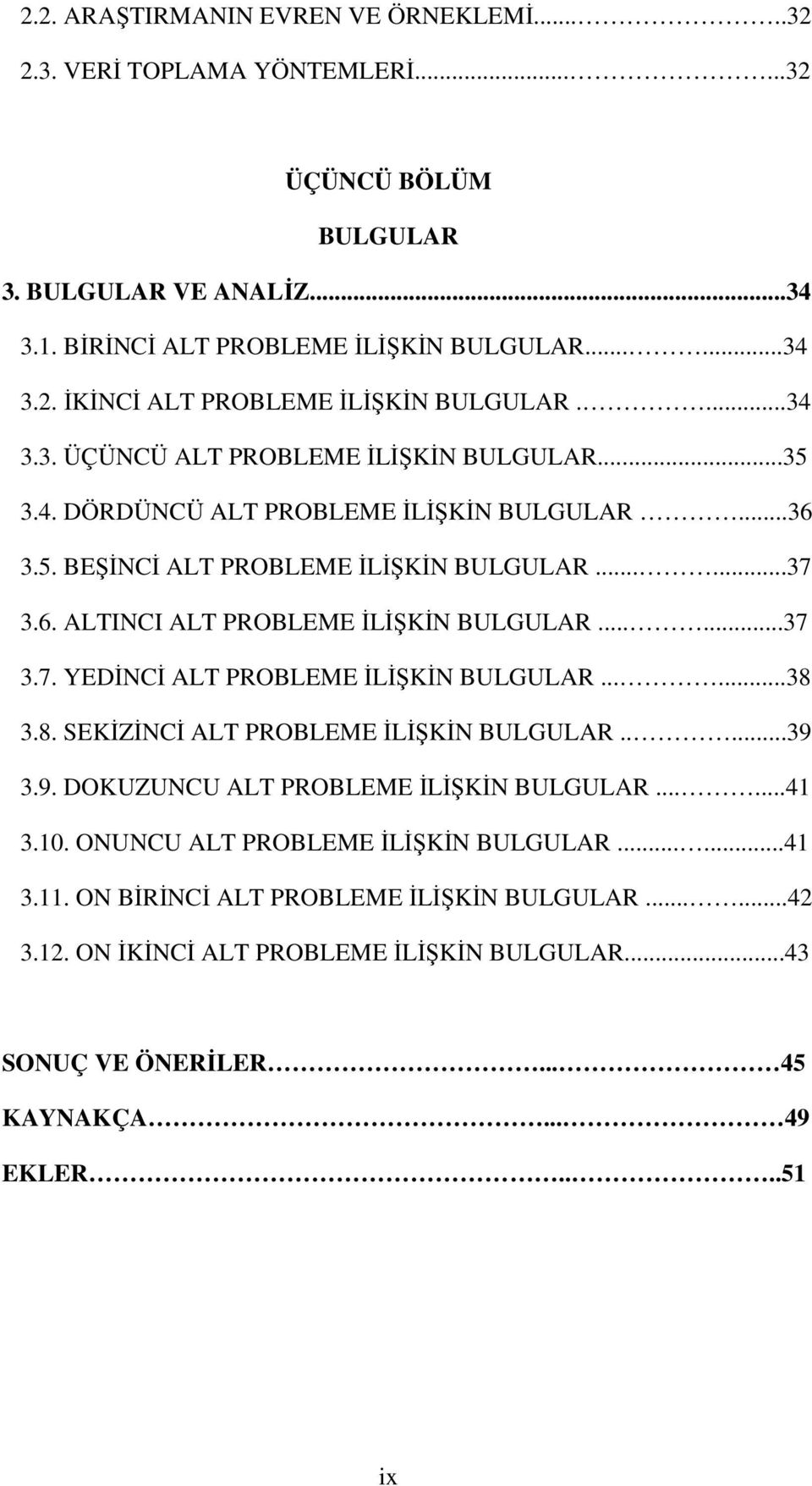 .....37 3.7. YEDİNCİ ALT PROBLEME İLİŞKİN BULGULAR......38 3.8. SEKİZİNCİ ALT PROBLEME İLİŞKİN BULGULAR.....39 3.9. DOKUZUNCU ALT PROBLEME İLİŞKİN BULGULAR......41 3.10.