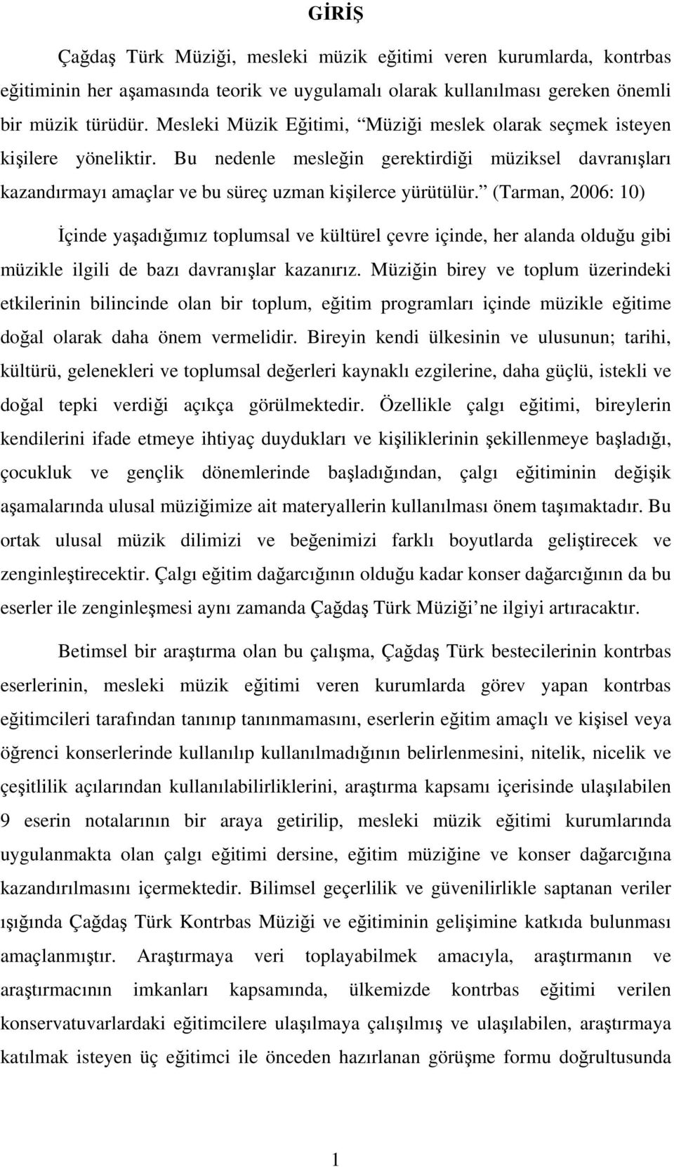 (Tarman, 2006: 10) İçinde yaşadığımız toplumsal ve kültürel çevre içinde, her alanda olduğu gibi müzikle ilgili de bazı davranışlar kazanırız.