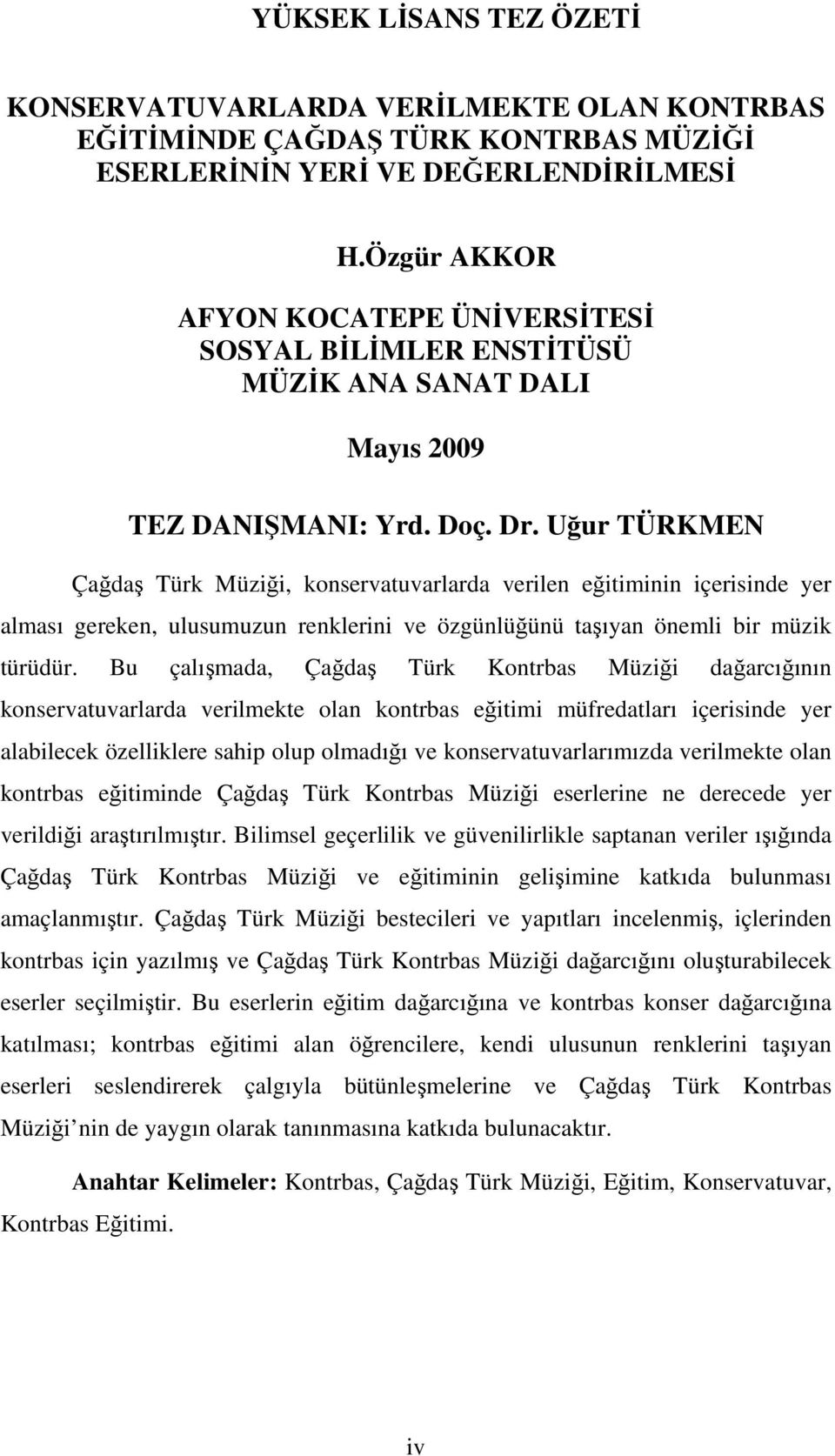 Uğur TÜRKMEN Çağdaş Türk Müziği, konservatuvarlarda verilen eğitiminin içerisinde yer alması gereken, ulusumuzun renklerini ve özgünlüğünü taşıyan önemli bir müzik türüdür.