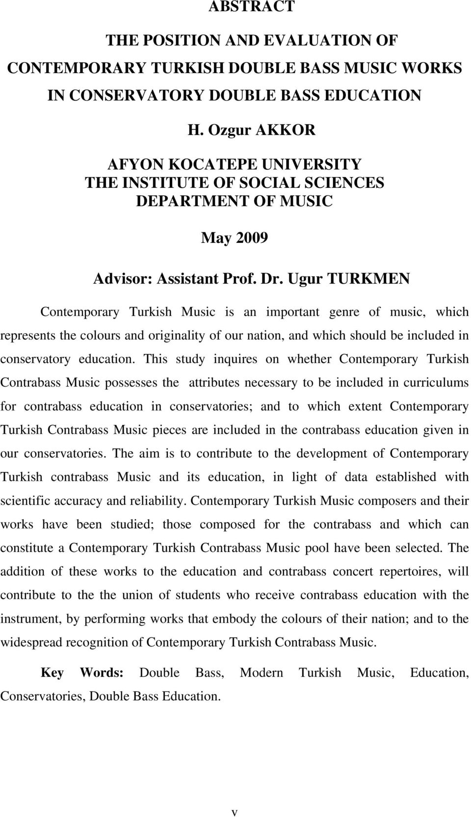 Ugur TURKMEN Contemporary Turkish Music is an important genre of music, which represents the colours and originality of our nation, and which should be included in conservatory education.