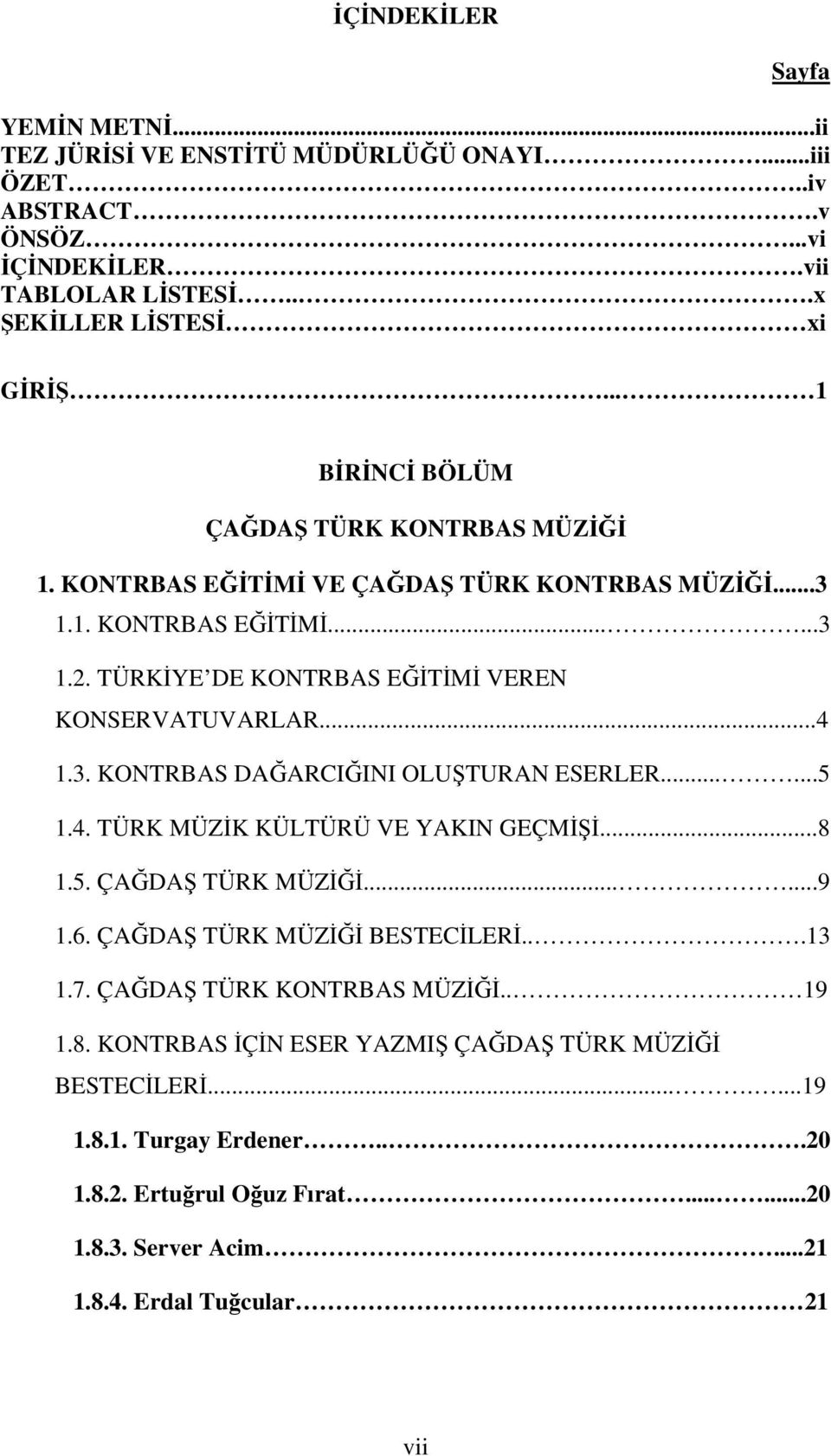 ..4 1.3. KONTRBAS DAĞARCIĞINI OLUŞTURAN ESERLER......5 1.4. TÜRK MÜZİK KÜLTÜRÜ VE YAKIN GEÇMİŞİ...8 1.5. ÇAĞDAŞ TÜRK MÜZİĞİ......9 1.6. ÇAĞDAŞ TÜRK MÜZİĞİ BESTECİLERİ...13 1.7.