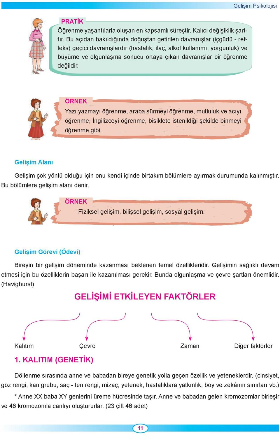 öğrenme değildir. Yazı yazmayı öğrenme, araba sürmeyi öğrenme, mutluluk ve acıyı öğrenme, İngilizceyi öğrenme, bisiklete istenildiği şekilde binmeyi öğrenme gibi.