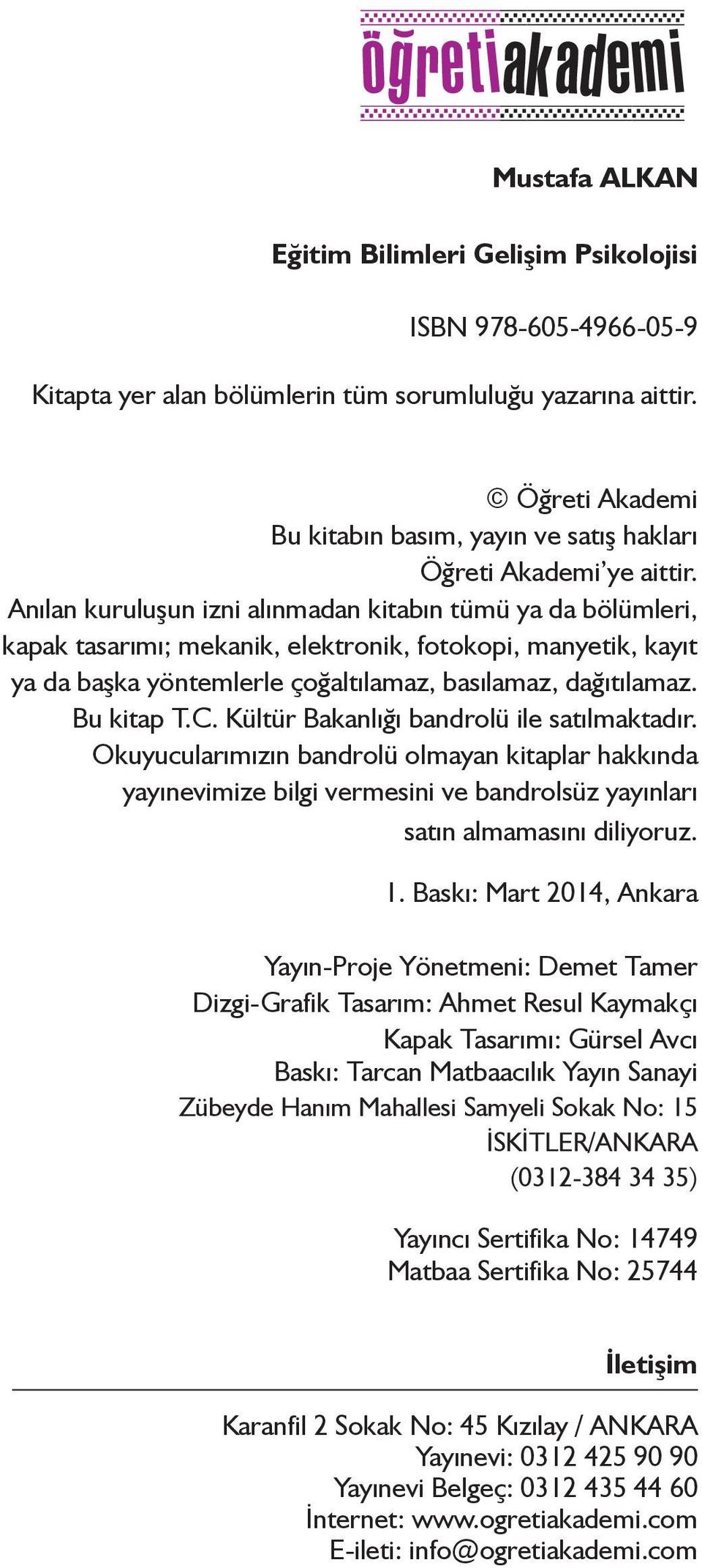 Anılan kuruluşun izni alınmadan kitabın tümü ya da bölümleri, kapak tasarımı; mekanik, elektronik, fotokopi, manyetik, kayıt ya da başka yöntemlerle çoğaltılamaz, basılamaz, dağıtılamaz. Bu kitap T.C.