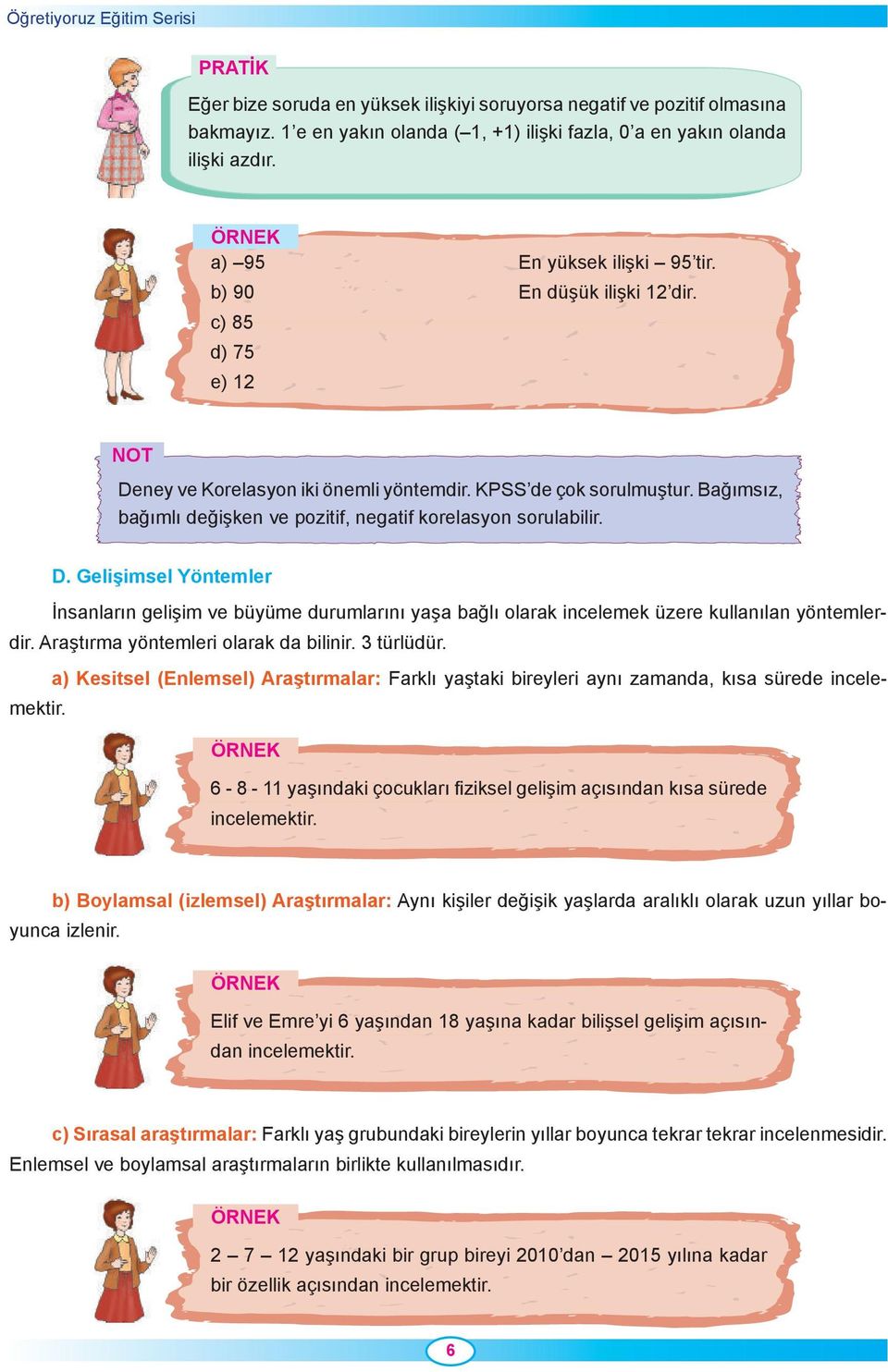 Bağımsız, bağımlı değişken ve pozitif, negatif korelasyon sorulabilir. D. Gelişimsel Yöntemler İnsanların gelişim ve büyüme durumlarını yaşa bağlı olarak incelemek üzere kullanılan yöntemlerdir.