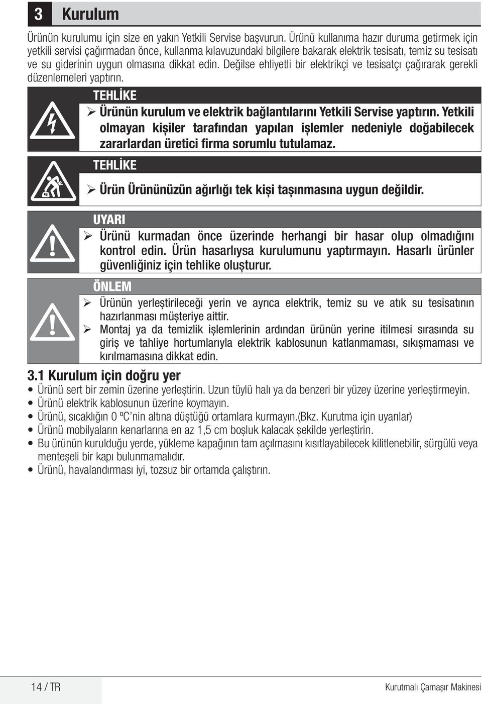 Değilse ehliyetli bir elektrikçi ve tesisatçı çağırarak gerekli düzenlemeleri yaptırın. TEHLİKE B ¾Ürünün kurulum ve elektrik bağlantılarını Yetkili Servise yaptırın.