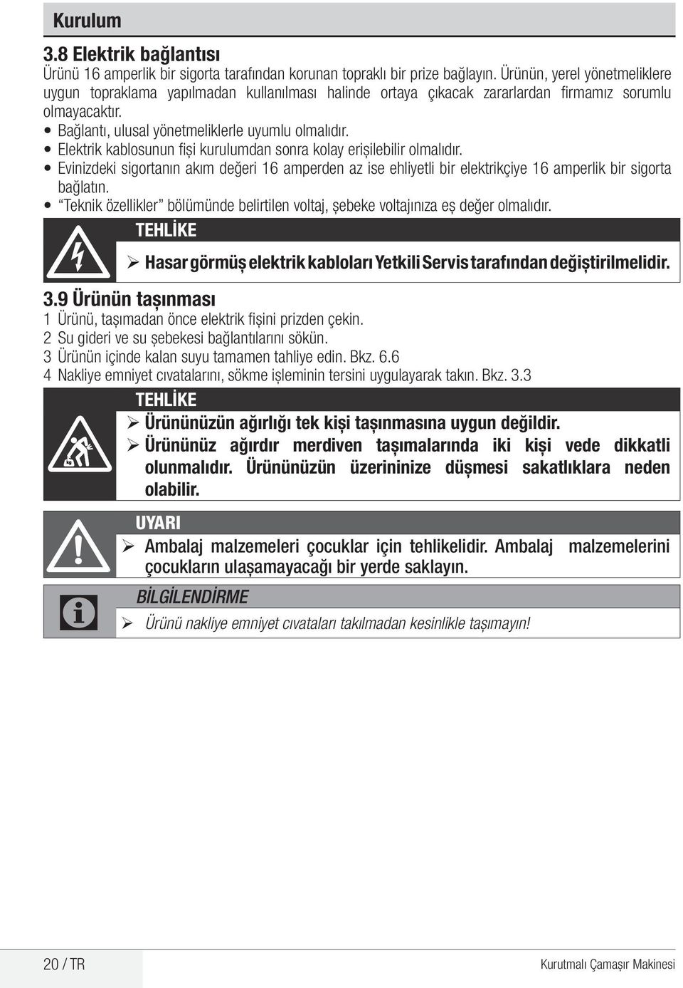 Elektrik kablosunun fişi kurulumdan sonra kolay erişilebilir olmalıdır. Evinizdeki sigortanın akım değeri 16 amperden az ise ehliyetli bir elektrikçiye 16 amperlik bir sigorta bağlatın.