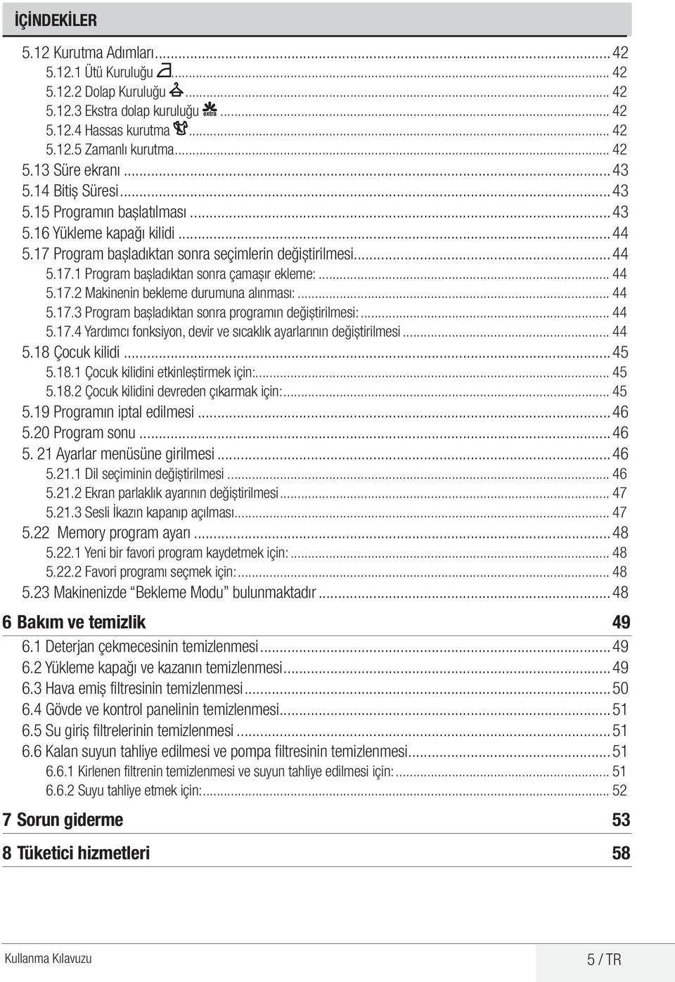 .. 44 5.17.2 Makinenin bekleme durumuna alınması:... 44 5.17.3 Program başladıktan sonra programın değiştirilmesi:... 44 5.17.4 Yardımcı fonksiyon, devir ve sıcaklık ayarlarının değiştirilmesi... 44 5.18 Çocuk kilidi.