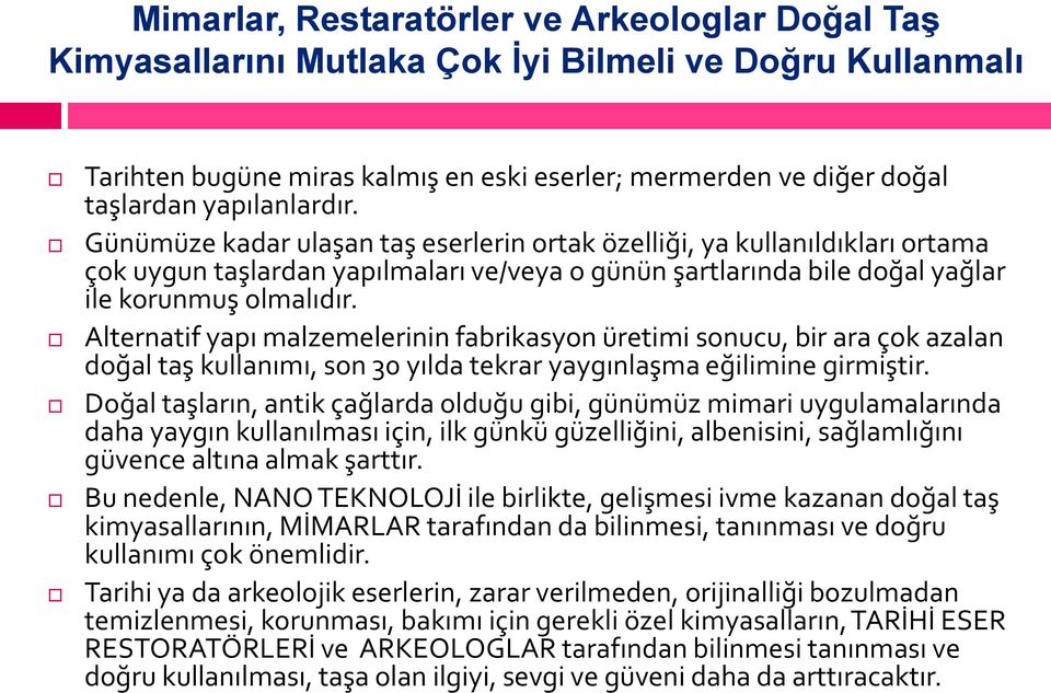 Alternatif yapı malzemelerinin fabrikasyon üretimi sonucu, bir ara çok azalan doğal taş kullanımı, son 30 yılda tekrar yaygınlaşma eğilimine girmiştir.