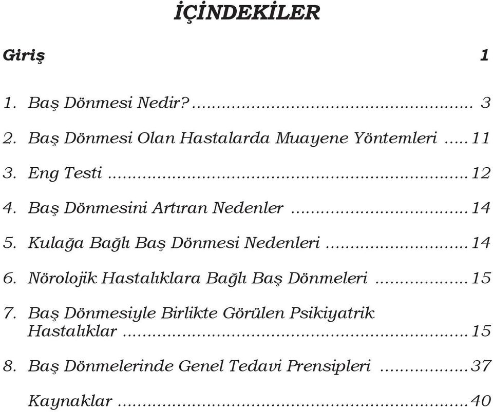 Baş Dönmesini Artıran Nedenler...14 5. Kulağa Bağlı Baş Dönmesi Nedenleri...14 6.