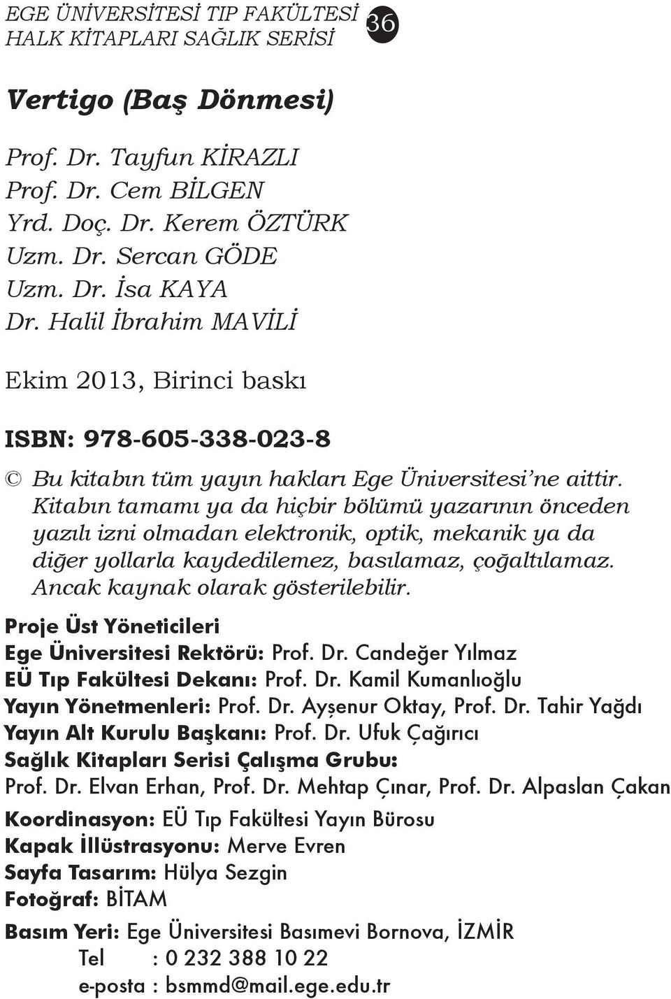 Kitabın tamamı ya da hiçbir bölümü yazarının önceden yazılı izni olmadan elektronik, optik, mekanik ya da diğer yollarla kaydedilemez, basılamaz, çoğaltılamaz. Ancak kaynak olarak gösterilebilir.