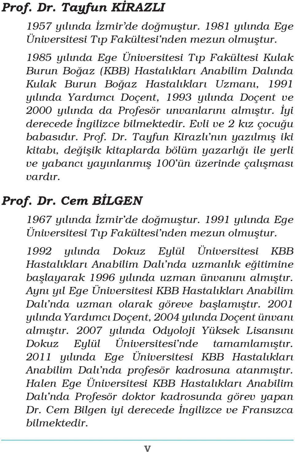 yılında da Profesör unvanlarını almıştır. İyi derecede İngilizce bilmektedir. Evli ve 2 kız çocuğu babasıdır. Prof. Dr.