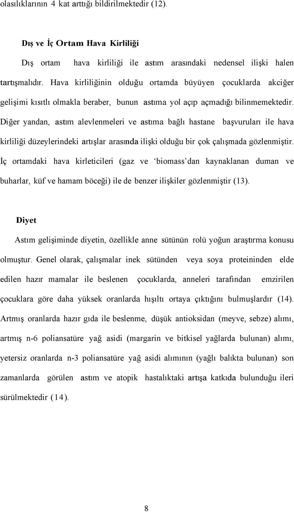 Diğer yandan, astım alevlenmeleri ve astıma bağlı hastane başvuruları ile hava kirliliği düzeylerindeki artışlar arasında ilişki olduğu bir çok çalışmada gözlenmiştir.