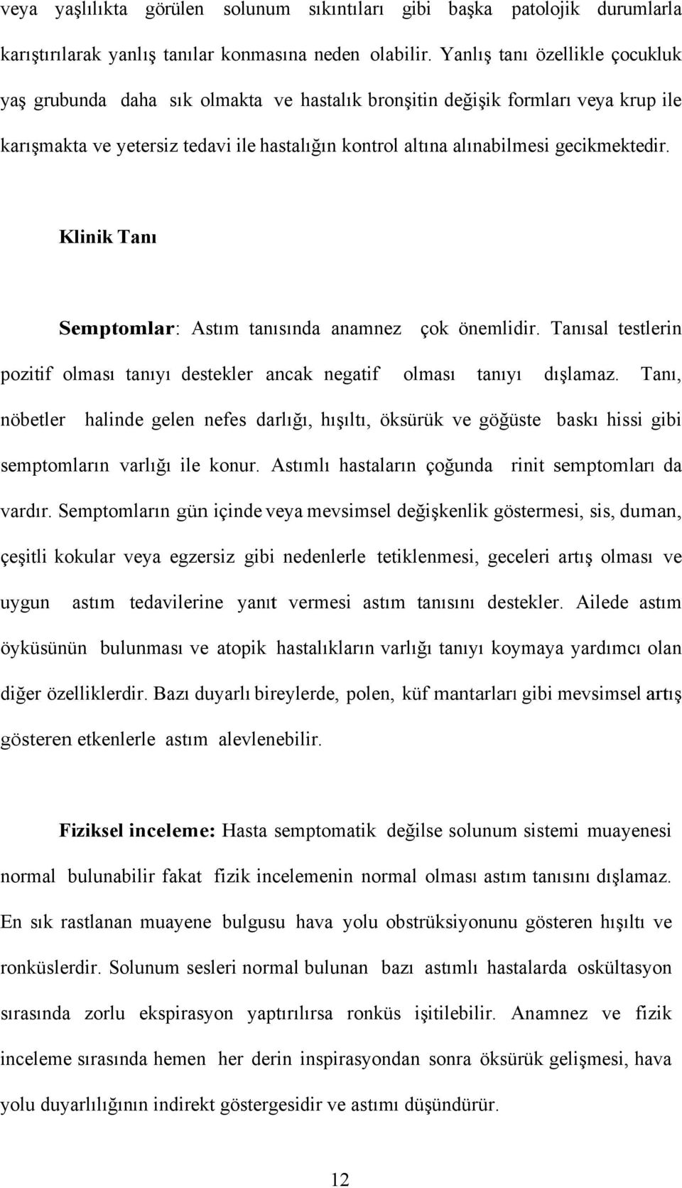 gecikmektedir. Klinik Tanı Semptomlar: Astım tanısında anamnez çok önemlidir. Tanısal testlerin pozitif olması tanıyı destekler ancak negatif olması tanıyı dışlamaz.