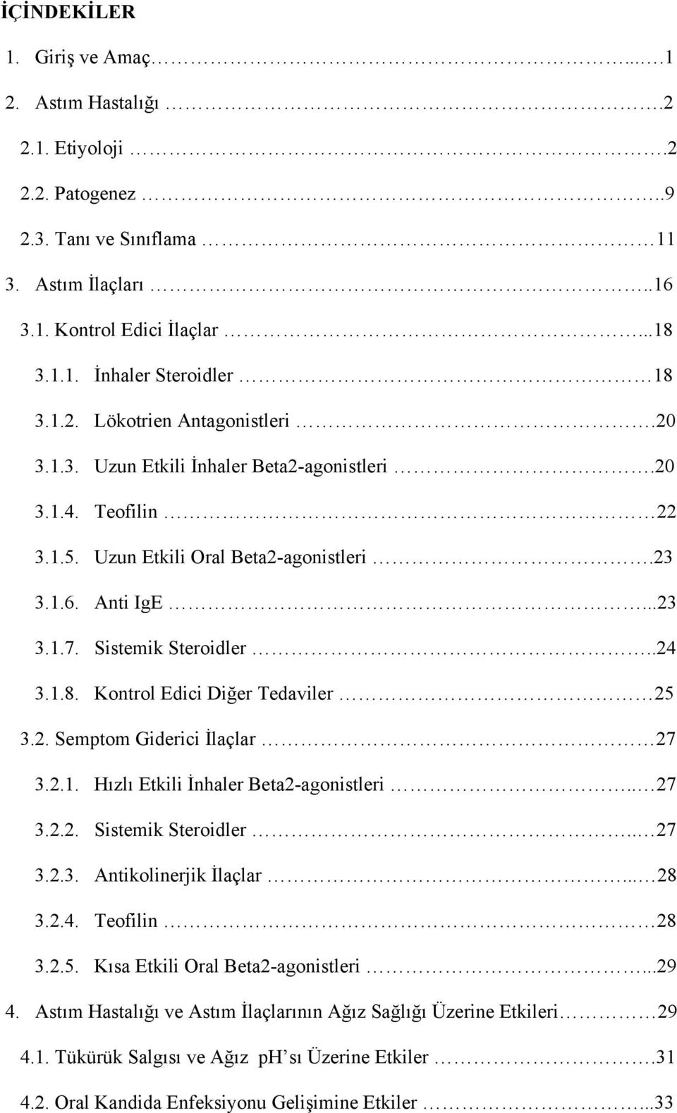 1.8. Kontrol Edici Diğer Tedaviler 25 3.2. Semptom Giderici İlaçlar 27 3.2.1. Hızlı Etkili İnhaler Beta2-agonistleri.. 27 3.2.2. Sistemik Steroidler.. 27 3.2.3. Antikolinerjik İlaçlar... 28 3.2.4.