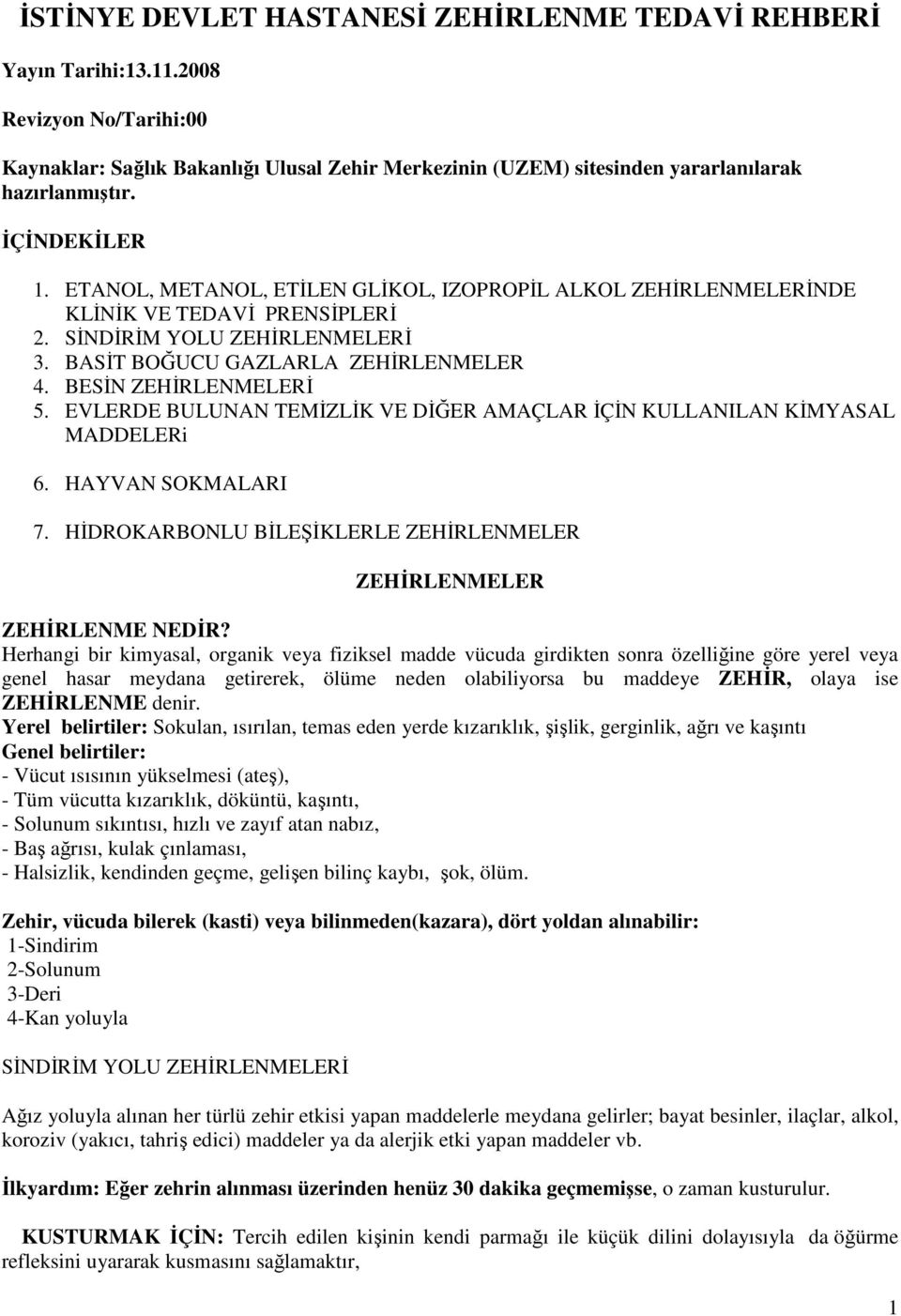 BESİN ZEHİRLENMELERİ 5. EVLERDE BULUNAN TEMİZLİK VE DİĞER AMAÇLAR İÇİN KULLANILAN KİMYASAL MADDELERi 6. HAYVAN SOKMALARI 7. HİDROKARBONLU BİLEŞİKLERLE ZEHİRLENMELER ZEHİRLENMELER ZEHİRLENME NEDİR?