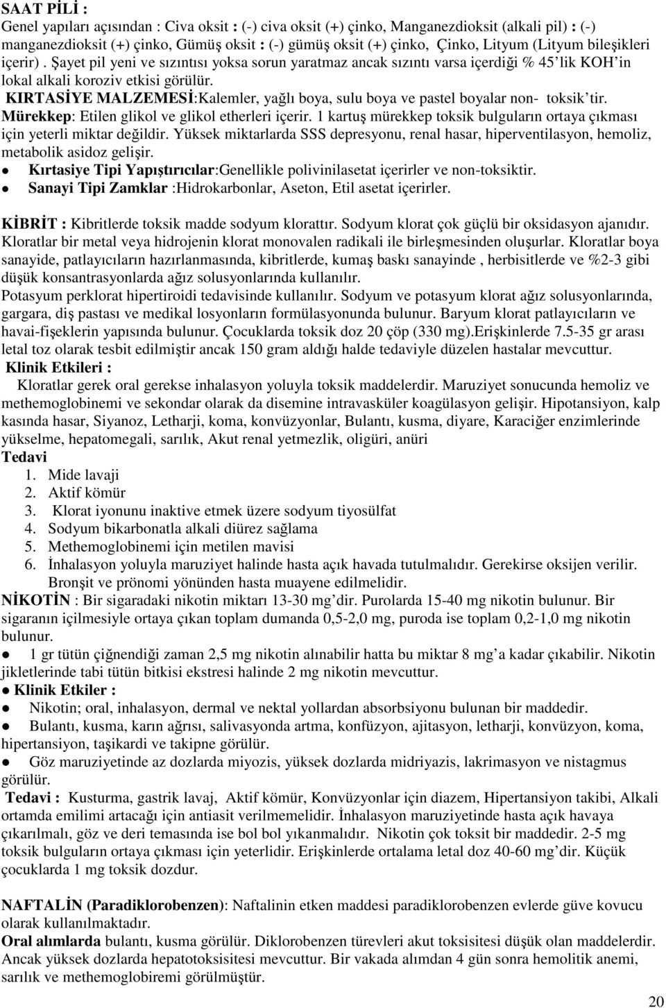 KIRTASİYE MALZEMESİ:Kalemler, yağlı boya, sulu boya ve pastel boyalar non- toksik tir. Mürekkep: Etilen glikol ve glikol etherleri içerir.