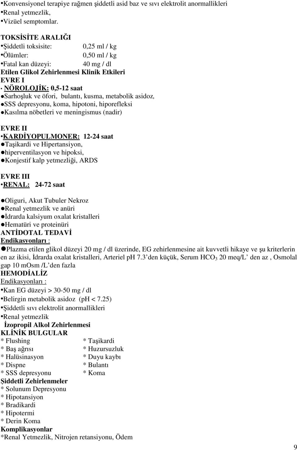 bulantı, kusma, metabolik asidoz, SSS depresyonu, koma, hipotoni, hiporefleksi Kasılma nöbetleri ve meningismus (nadir) EVRE II KARDİYOPULMONER: 12-24 saat Taşikardi ve Hipertansiyon,