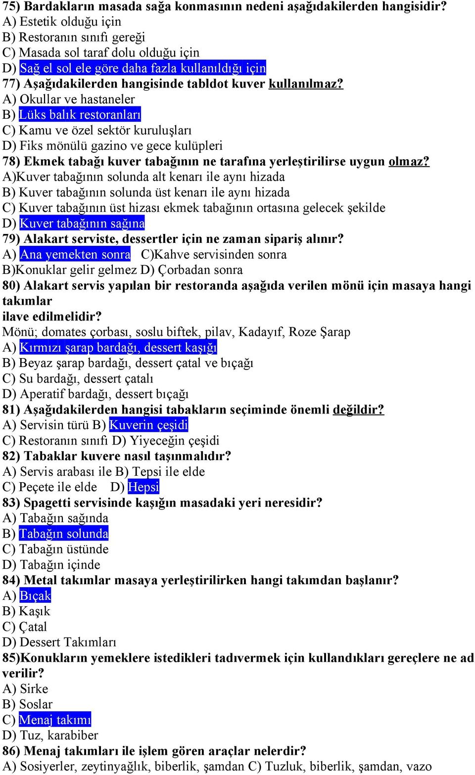 A) Okullar ve hastaneler B) Lüks balık restoranları C) Kamu ve özel sektör kuruluşları D) Fiks mönülü gazino ve gece kulüpleri 78) Ekmek tabağı kuver tabağının ne tarafına yerleştirilirse uygun olmaz?