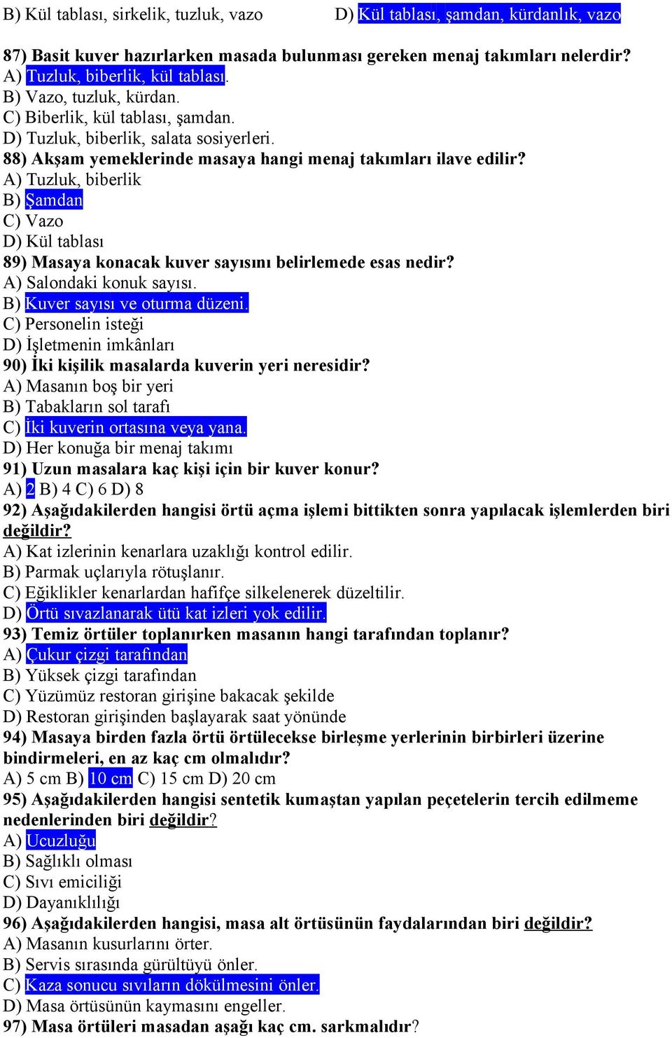 A) Tuzluk, biberlik B) Şamdan C) Vazo D) Kül tablası 89) Masaya konacak kuver sayısını belirlemede esas nedir? A) Salondaki konuk sayısı. B) Kuver sayısı ve oturma düzeni.