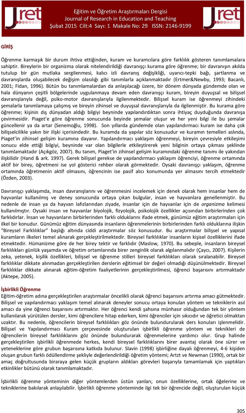 şartlanma ve davranışlarda oluşabilecek değişim olasılığı gibi tanımlarla açıklanmaktadır (Ertmer&Newby, 1993; Bacanlı, 2001; Fidan, 1996).