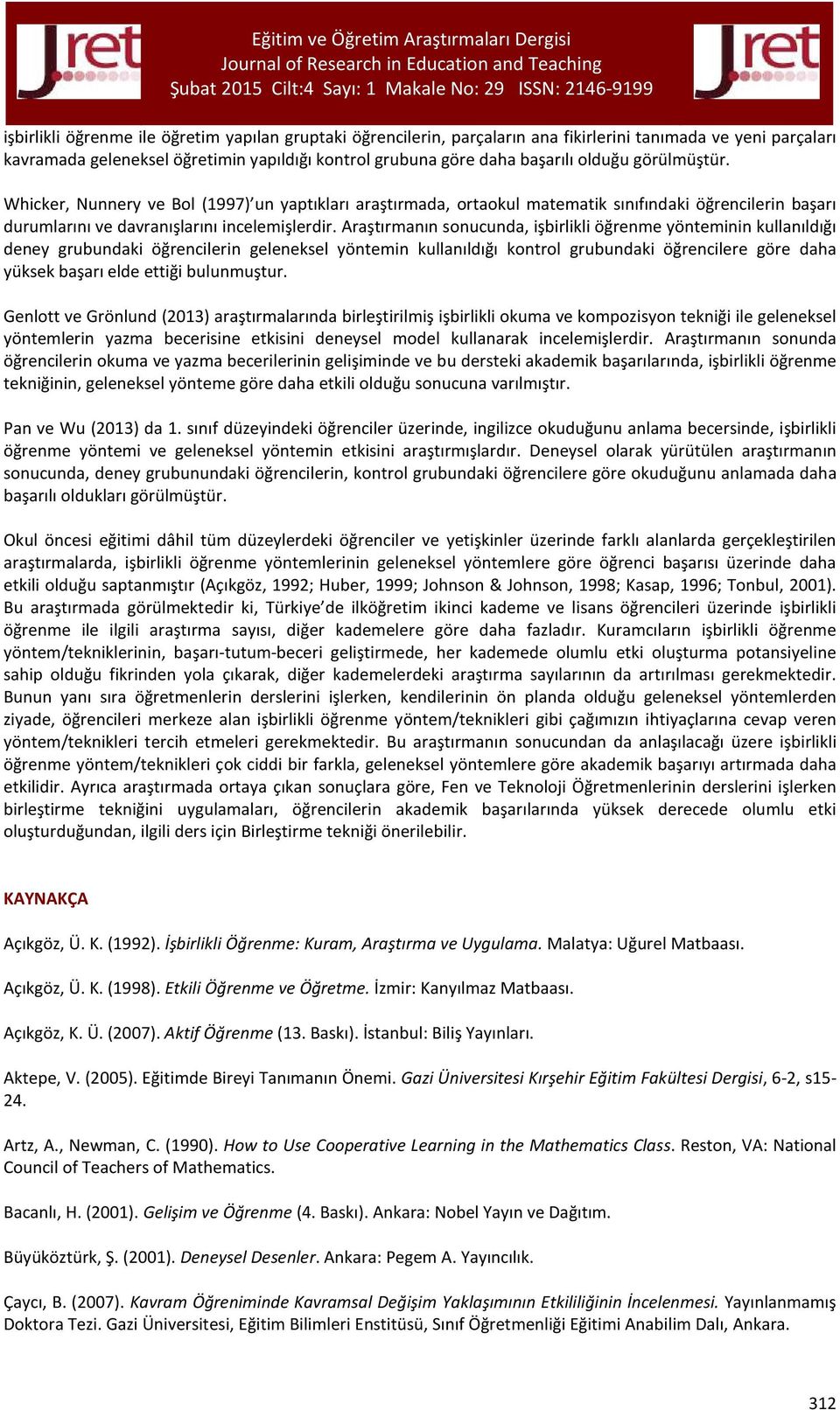 Araştırmanın sonucunda, işbirlikli öğrenme yönteminin kullanıldığı deney grubundaki öğrencilerin geleneksel yöntemin kullanıldığı kontrol grubundaki öğrencilere göre daha yüksek başarı elde ettiği