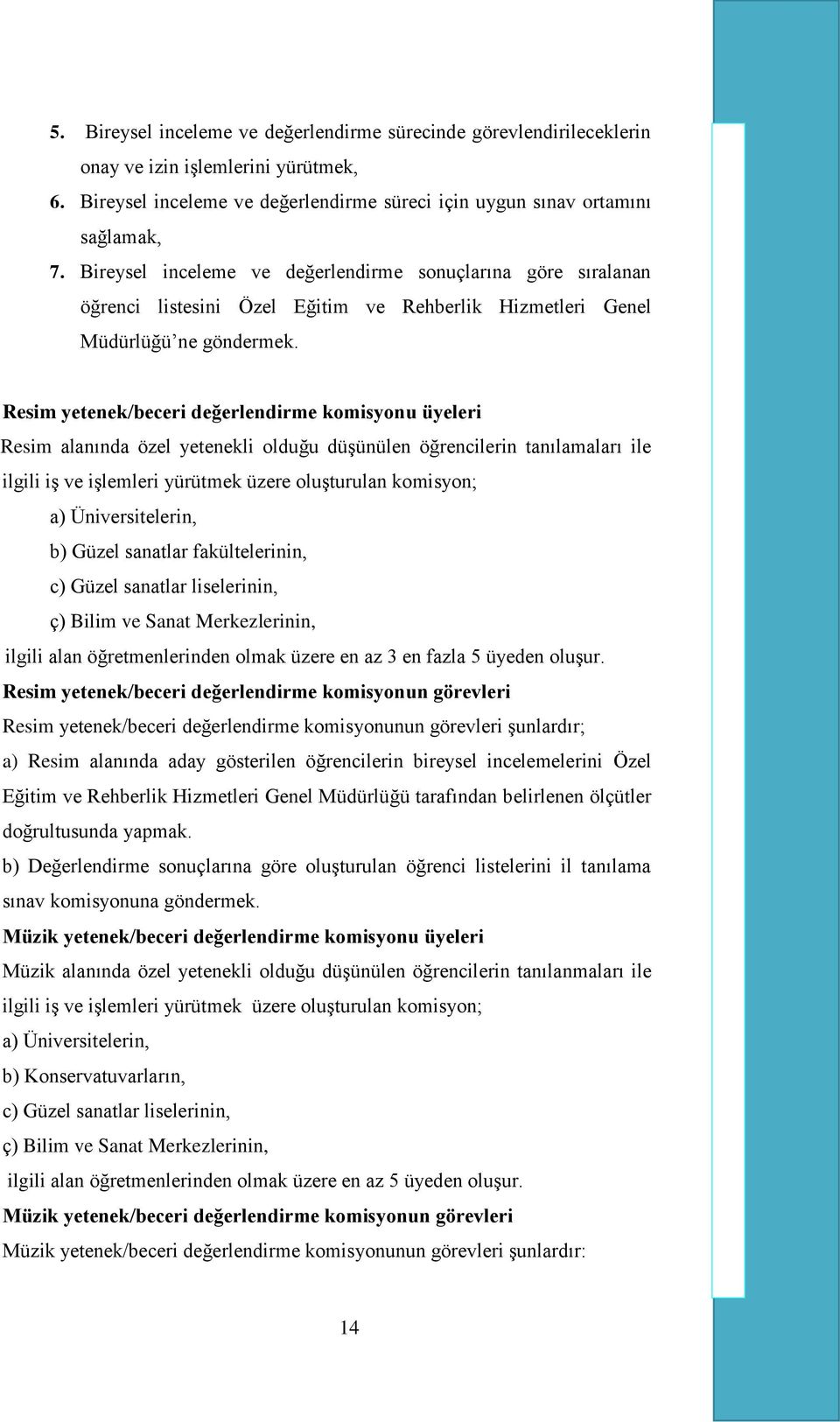 Resim yetenek/beceri değerlendirme komisyonu üyeleri Resim alanında özel yetenekli olduğu düşünülen öğrencilerin tanılamaları ile ilgili iş ve işlemleri yürütmek üzere oluşturulan komisyon; a)