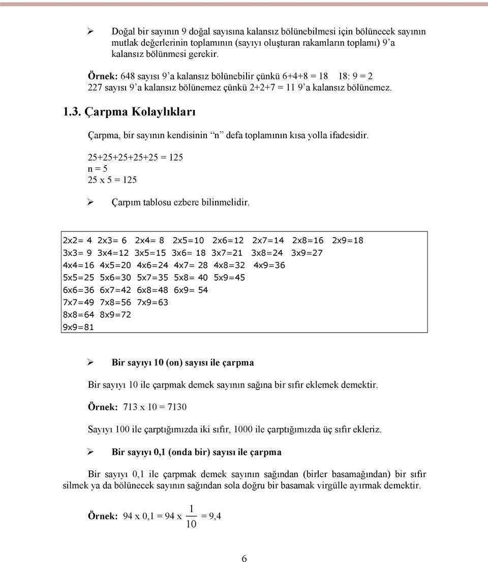 Çarpma Kolaylıkları Çarpma, bir sayının kendisinin n defa toplamının kısa yolla ifadesidir. 25+25+25+25+25 = 125 n = 5 25 x 5 = 125 Çarpım tablosu ezbere bilinmelidir.