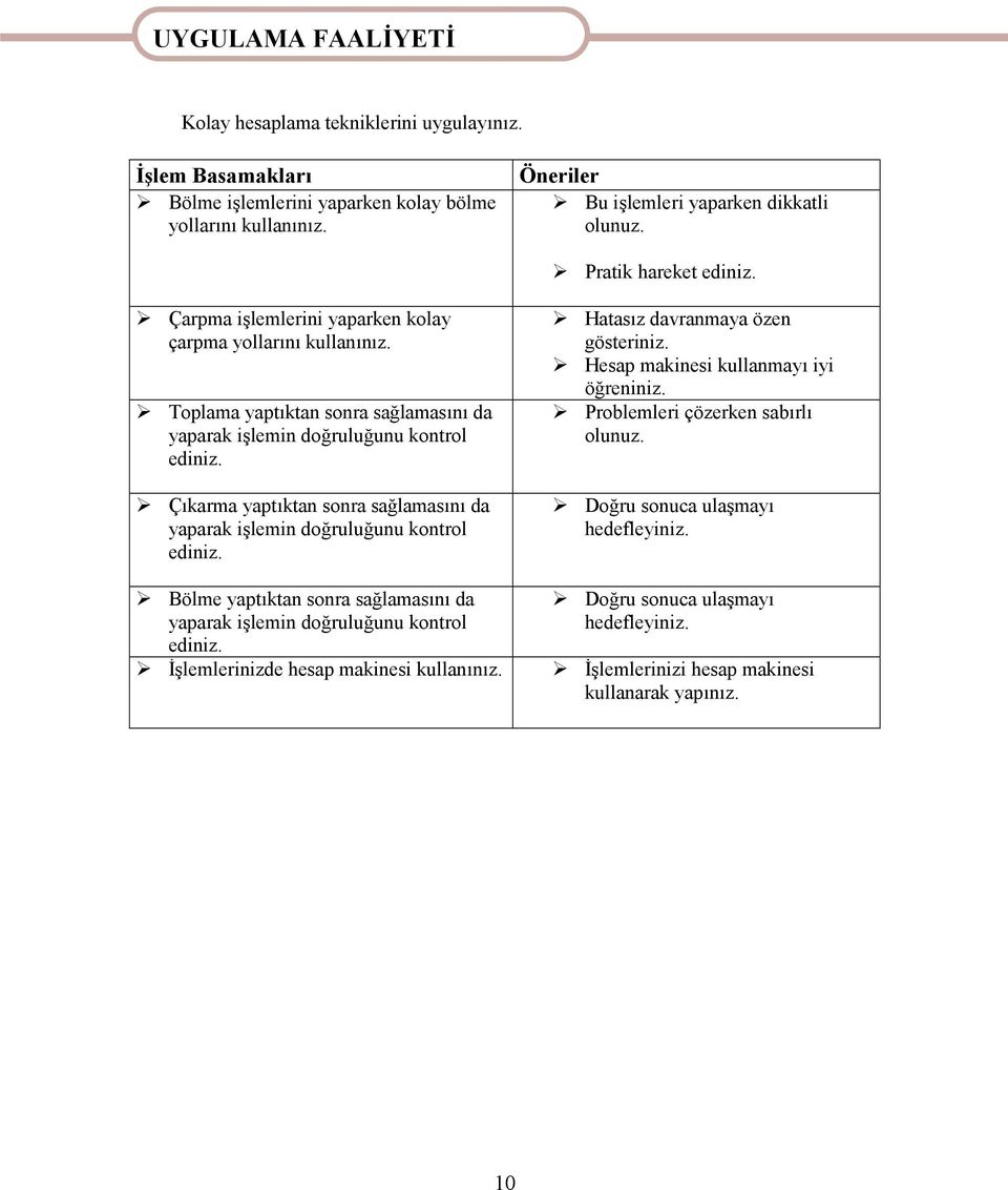 Toplama yaptıktan sonra sağlamasını da yaparak işlemin doğruluğunu kontrol ediniz. Çıkarma yaptıktan sonra sağlamasını da yaparak işlemin doğruluğunu kontrol ediniz.