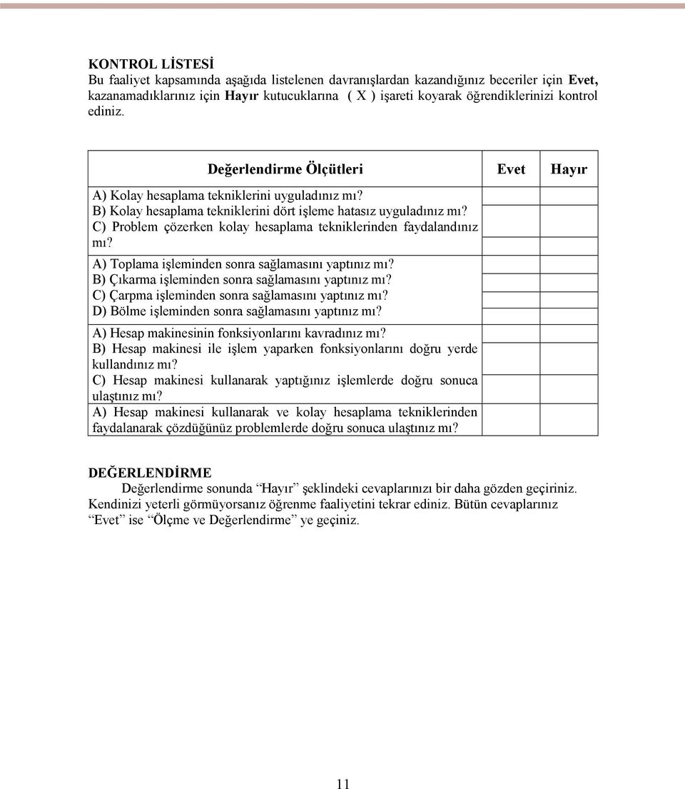 C) Problem çözerken kolay hesaplama tekniklerinden faydalandınız mı? A) Toplama işleminden sonra sağlamasını yaptınız mı? B) Çıkarma işleminden sonra sağlamasını yaptınız mı?