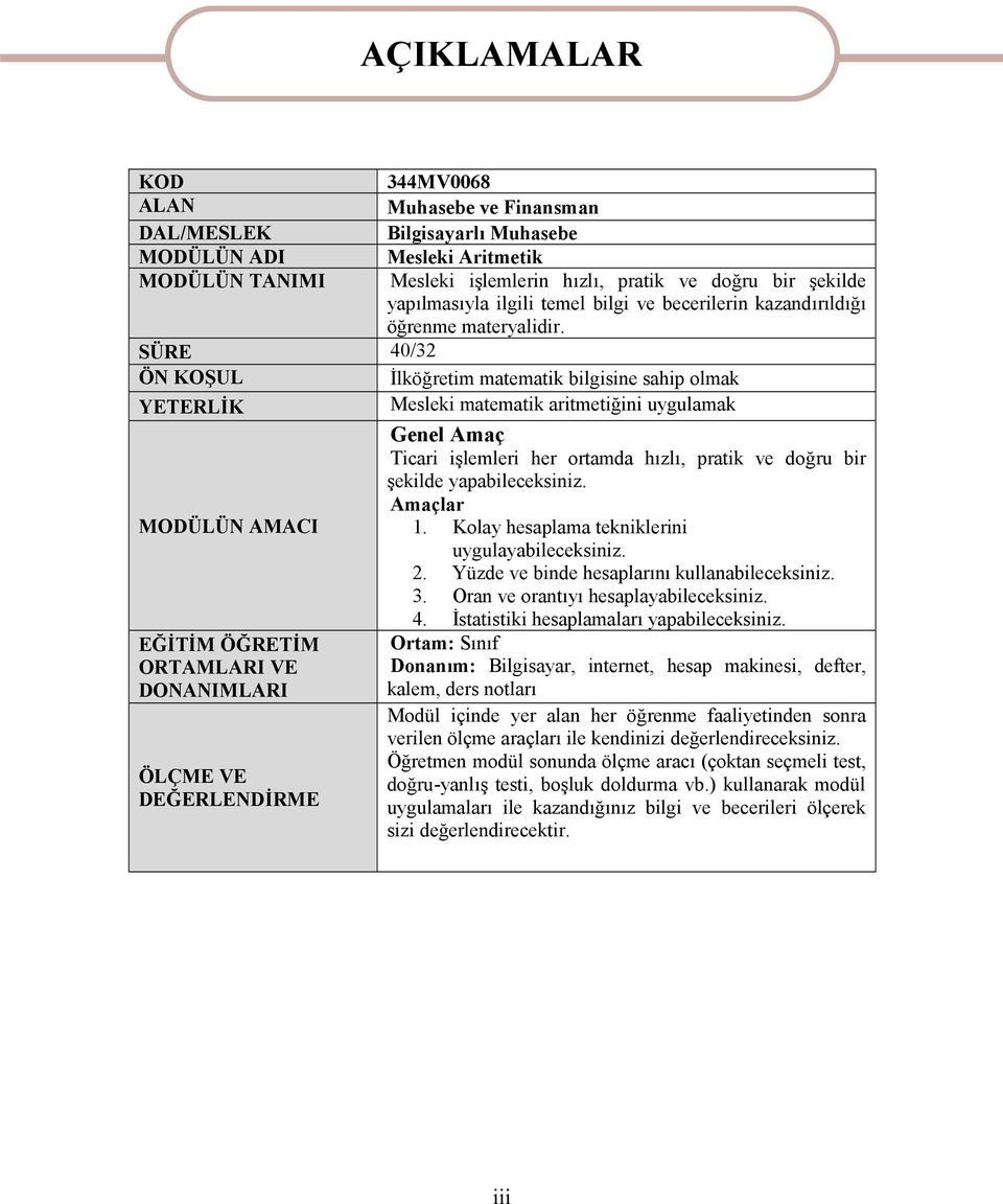 SÜRE 40/32 ÖN KOŞUL İlköğretim matematik bilgisine sahip olmak YETERLİK Mesleki matematik aritmetiğini uygulamak Genel Amaç Ticari işlemleri her ortamda hızlı, pratik ve doğru bir şekilde