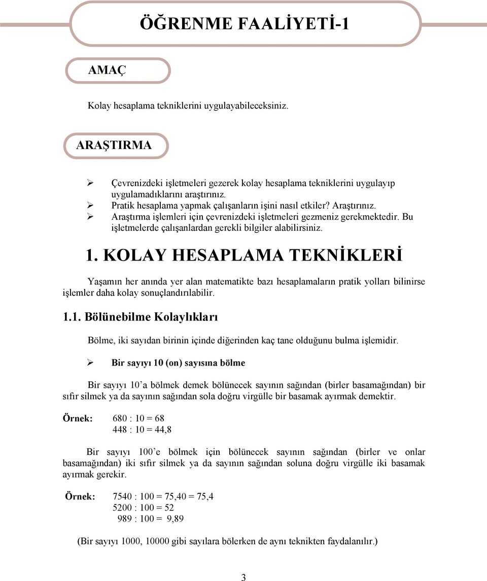 Araştırma işlemleri için çevrenizdeki işletmeleri gezmeniz gerekmektedir. Bu işletmelerde çalışanlardan gerekli bilgiler alabilirsiniz. 1.